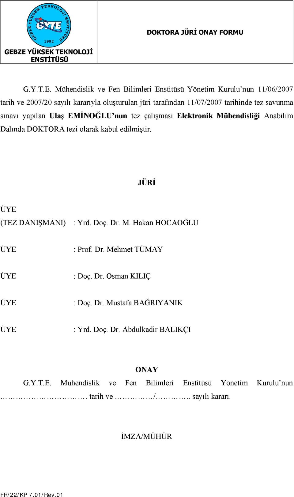 11/7/7 tarihinde tez avunma ınavı yapılan Ulaş EMİNOĞLU nun tez çalışmaı Elektronik Mühendiliği Anabilim Dalında DOKTORA tezi olarak kabul edilmiştir.