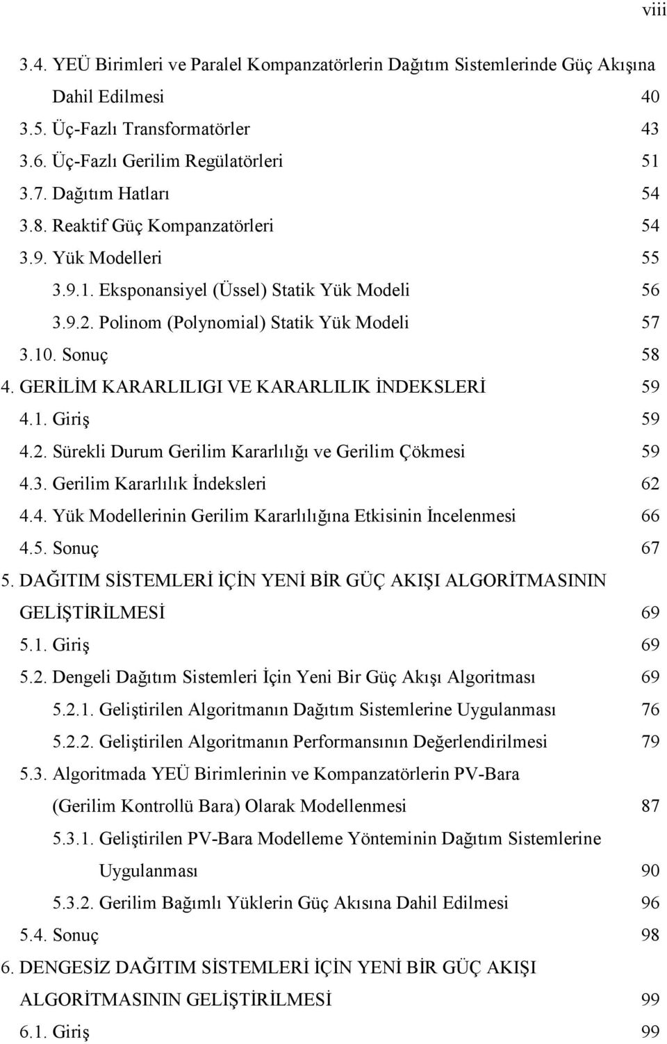 GERİLİM KARARLILIGI E KARARLILIK İNDEKSLERİ 59 4.1. Giriş 59 4.. Sürekli Durum Gerilim Kararlılığı ve Gerilim Çökmei 59 4.3. Gerilim Kararlılık İndekleri 6 4.4. Yük Modellerinin Gerilim Kararlılığına Etkiinin İncelenmei 66 4.