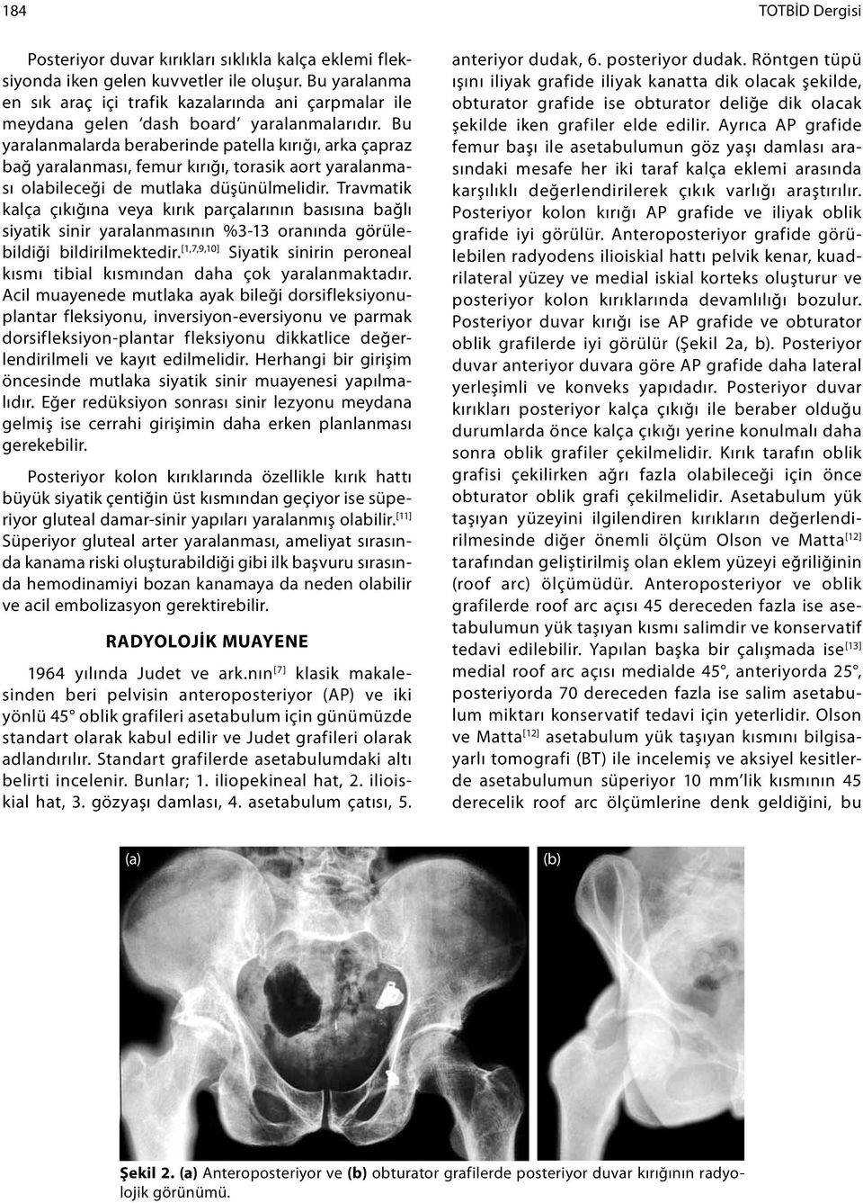 Bu yaralanmalarda beraberinde patella kırığı, arka çapraz bağ yaralanması, femur kırığı, torasik aort yaralanması olabileceği de mutlaka düşünülmelidir.