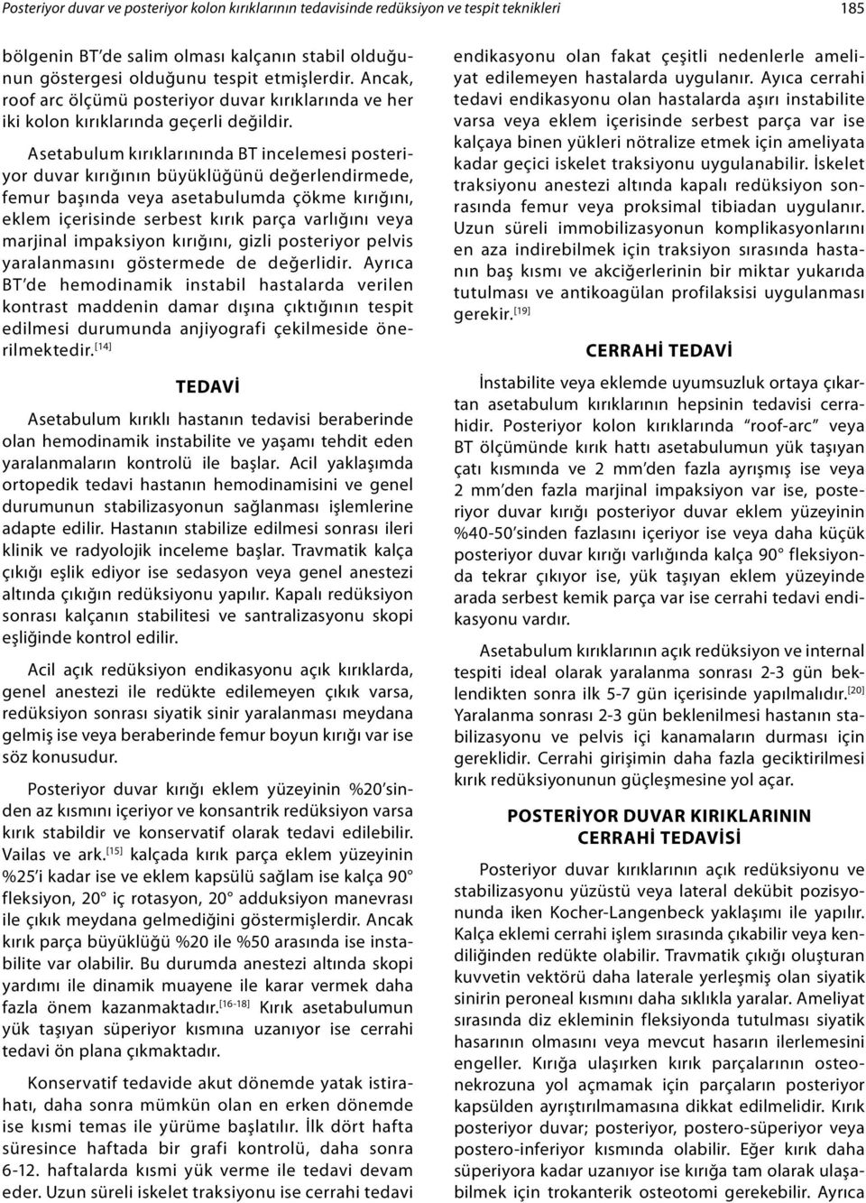 Asetabulum kırıklarınında BT incelemesi posteriyor duvar kırığının büyüklüğünü değerlendirmede, femur başında veya asetabulumda çökme kırığını, eklem içerisinde serbest kırık parça varlığını veya