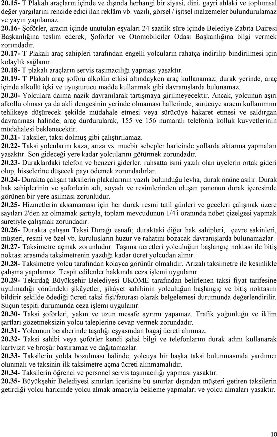 16- Şoförler, aracın içinde unutulan eşyaları 24 saatlik süre içinde elediye Zabıta Dairesi aşkanlığına teslim ederek, Şoförler ve Otomobilciler Odası aşkanlığına bilgi vermek zorundadır. 20.