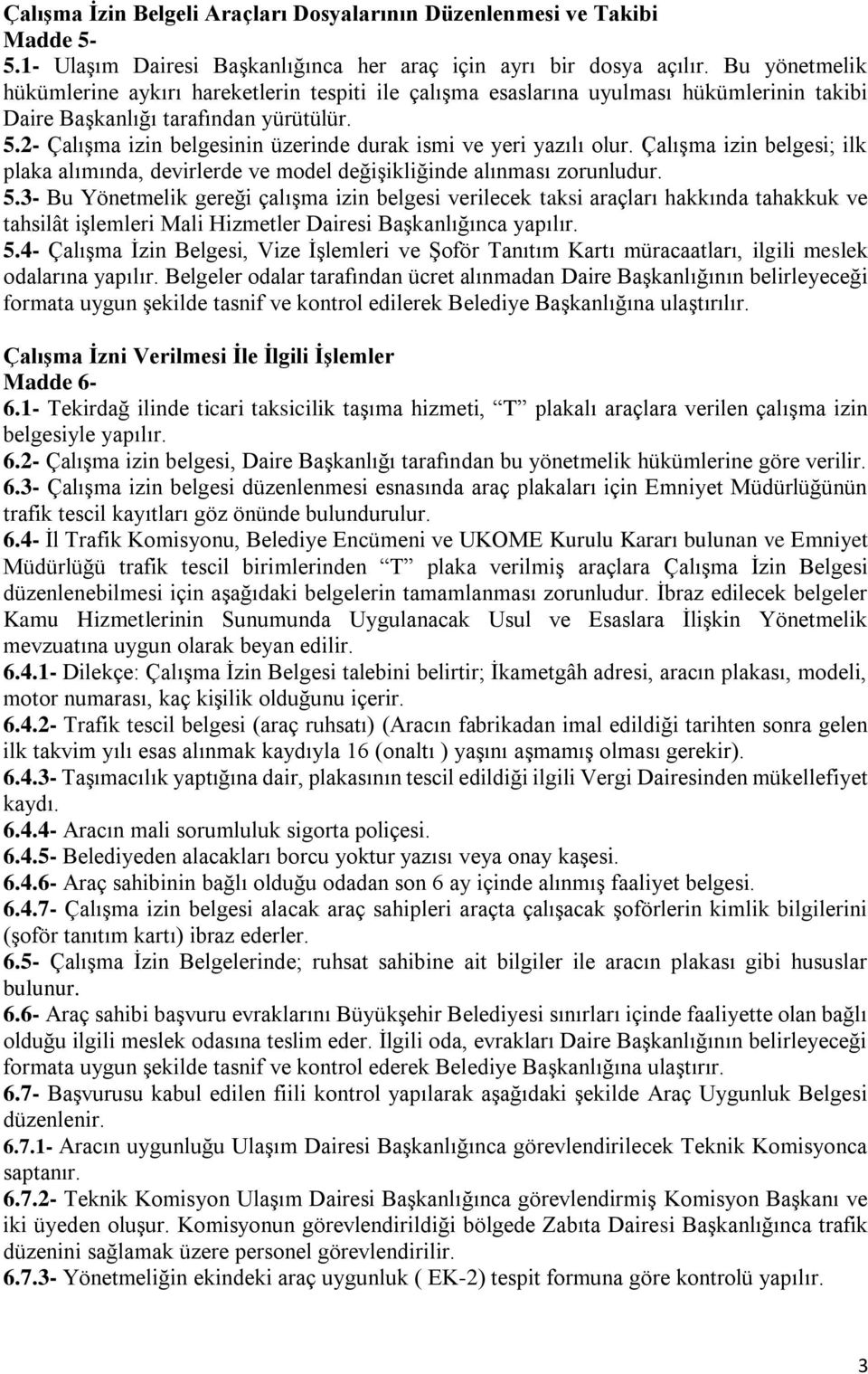 2- Çalışma izin belgesinin üzerinde durak ismi ve yeri yazılı olur. Çalışma izin belgesi; ilk plaka alımında, devirlerde ve model değişikliğinde alınması zorunludur. 5.