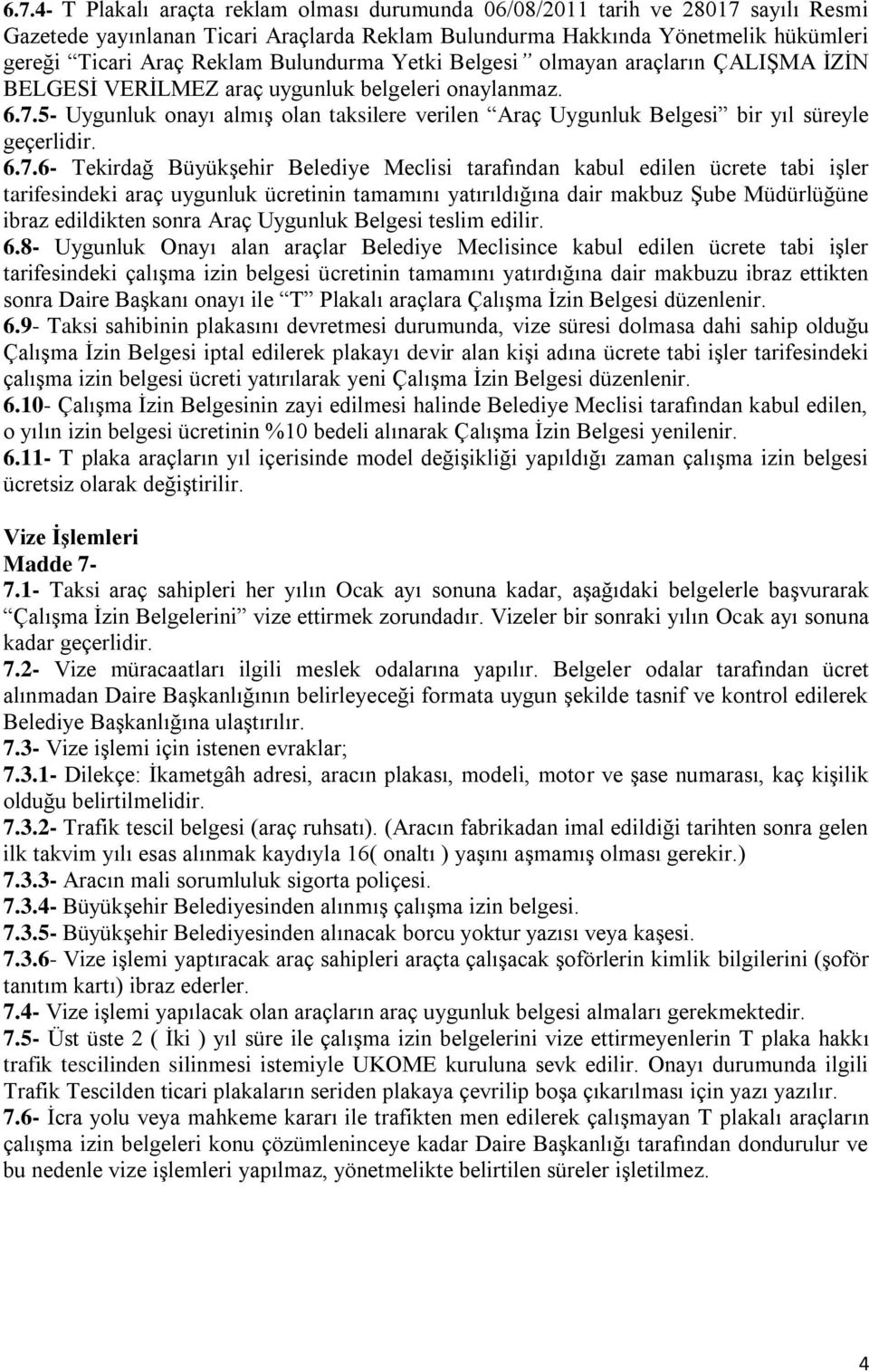 5- Uygunluk onayı almış olan taksilere verilen raç Uygunluk elgesi bir yıl süreyle geçerlidir. 6.7.