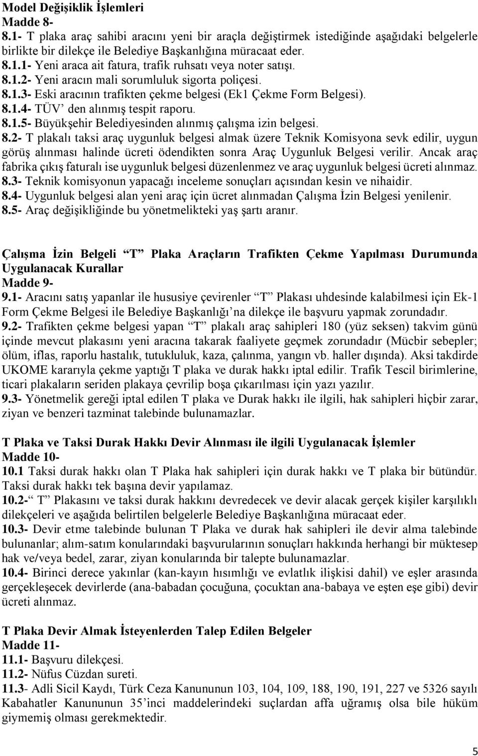 8.2- T plakalı taksi araç uygunluk belgesi almak üzere Teknik Komisyona sevk edilir, uygun görüş alınması halinde ücreti ödendikten sonra raç Uygunluk elgesi verilir.