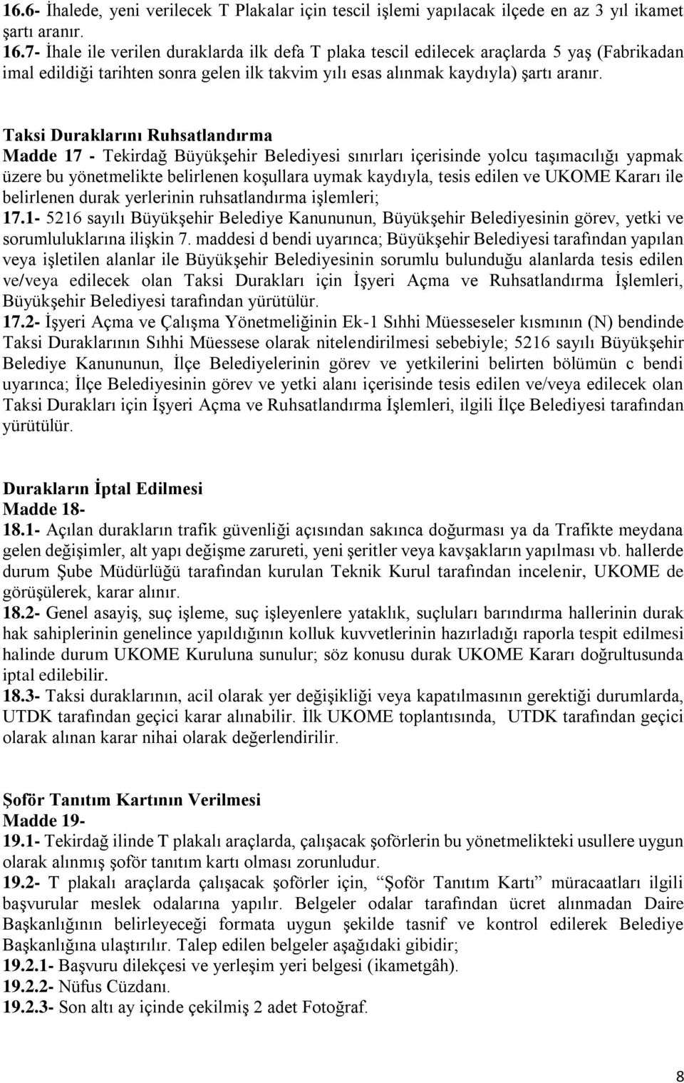 Taksi Duraklarını Ruhsatlandırma Madde 17 - Tekirdağ üyükşehir elediyesi sınırları içerisinde yolcu taşımacılığı yapmak üzere bu yönetmelikte belirlenen koşullara uymak kaydıyla, tesis edilen ve