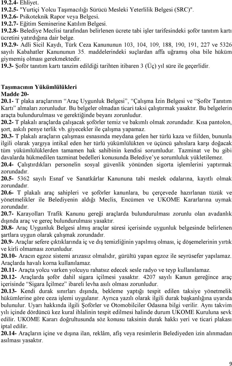 maddelerindeki suçlardan affa uğramış olsa bile hüküm giymemiş olması gerekmektedir. 19.3- Şoför tanıtım kartı tanzim edildiği tarihten itibaren 3 (Üç) yıl süre ile geçerlidir.