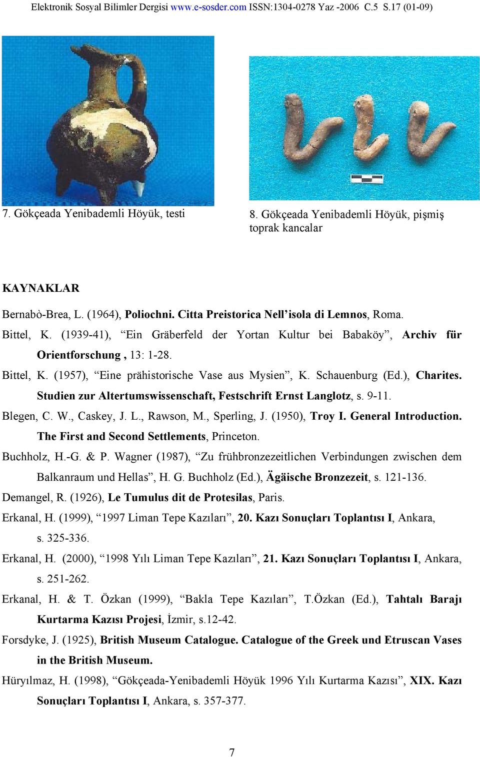 Studien zur Altertumswissenschaft, Festschrift Ernst Langlotz, s. 9-11. Blegen, C. W., Caskey, J. L., Rawson, M., Sperling, J. (1950), Troy I. General Introduction.