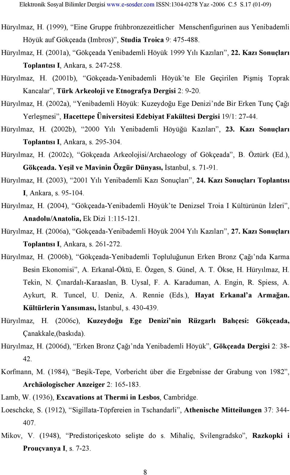 (2001b), Gökçeada-Yenibademli Höyük te Ele Geçirilen Pişmiş Toprak Kancalar, Türk Arkeoloji ve Etnografya Dergisi 2: 9-20. Hüryılmaz, H.