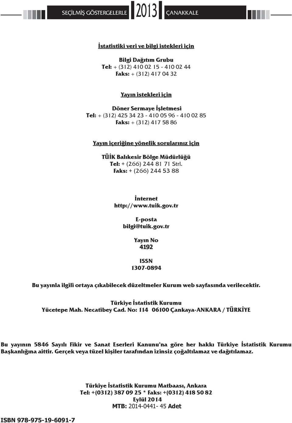 Faks: + (266) 244 53 88 İnternet http://www.tuik.gov.tr E-posta bilgi@tuik.gov.tr Yayın No 4192 ISSN 1307-0894 Bu yayınla ilgili ortaya çıkabilecek düzeltmeler Kurum web sayfasında verilecektir.