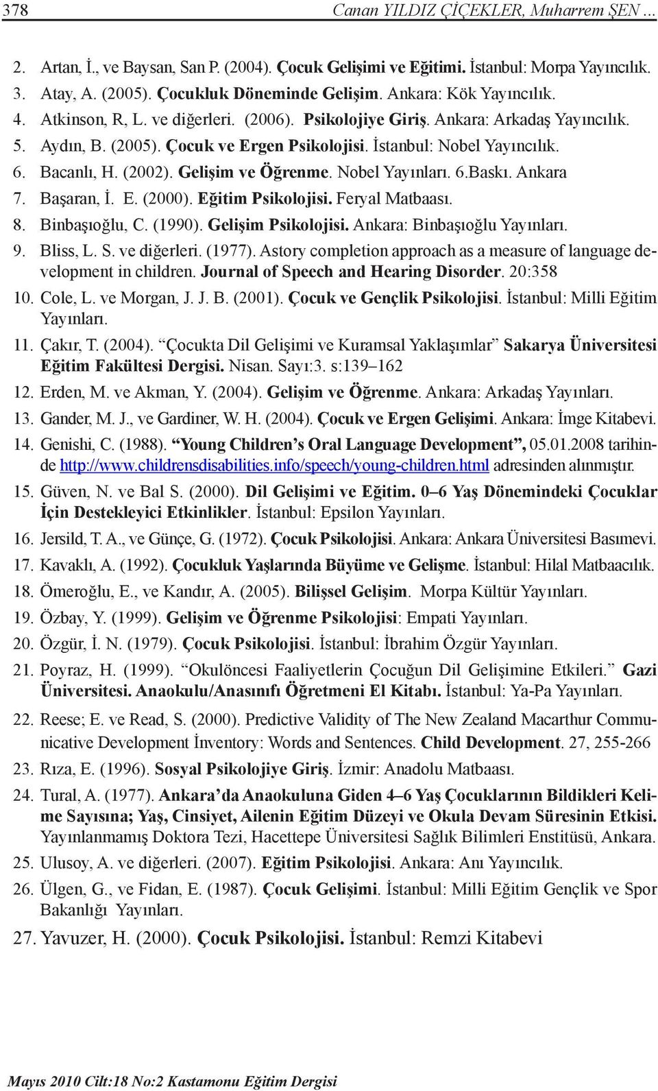 Bacanlı, H. (2002). Gelişim ve Öğrenme. Nobel Yayınları. 6.Baskı. Ankara 7. Başaran, İ. E. (2000). Eğitim Psikolojisi. Feryal Matbaası. 8. Binbaşıoğlu, C. (1990). Gelişim Psikolojisi.