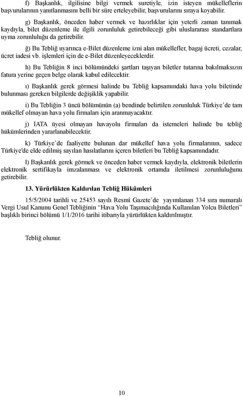 getirebilir. ğ) Bu Tebliğ uyarınca e-bilet düzenleme izni alan mükellefler, bagaj ücreti, cezalar, ücret iadesi vb. işlemleri için de e-bilet düzenleyeceklerdir.