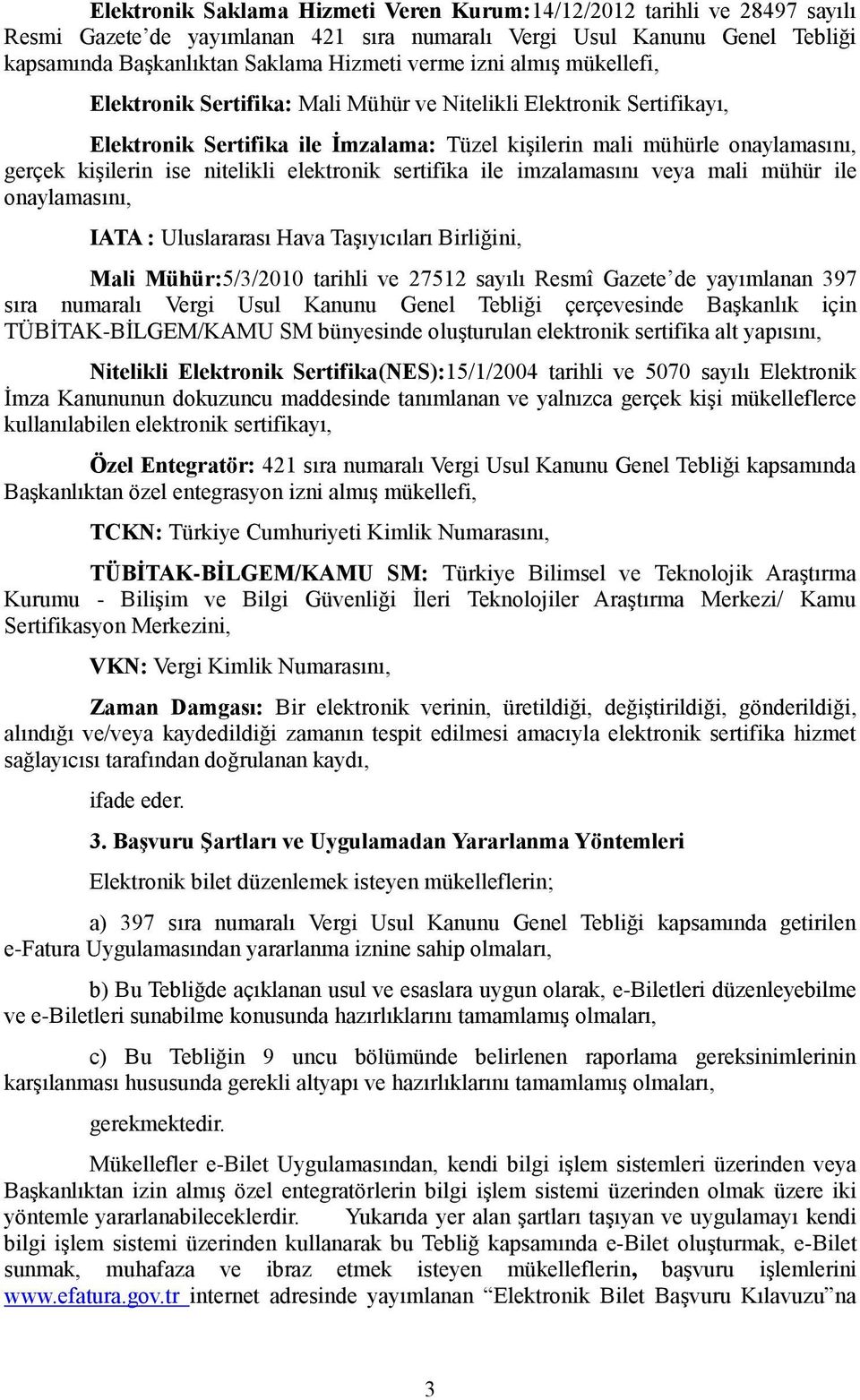 nitelikli elektronik sertifika ile imzalamasını veya mali mühür ile onaylamasını, IATA : Uluslararası Hava Taşıyıcıları Birliğini, Mali Mühür:5/3/2010 tarihli ve 27512 sayılı Resmî Gazete de