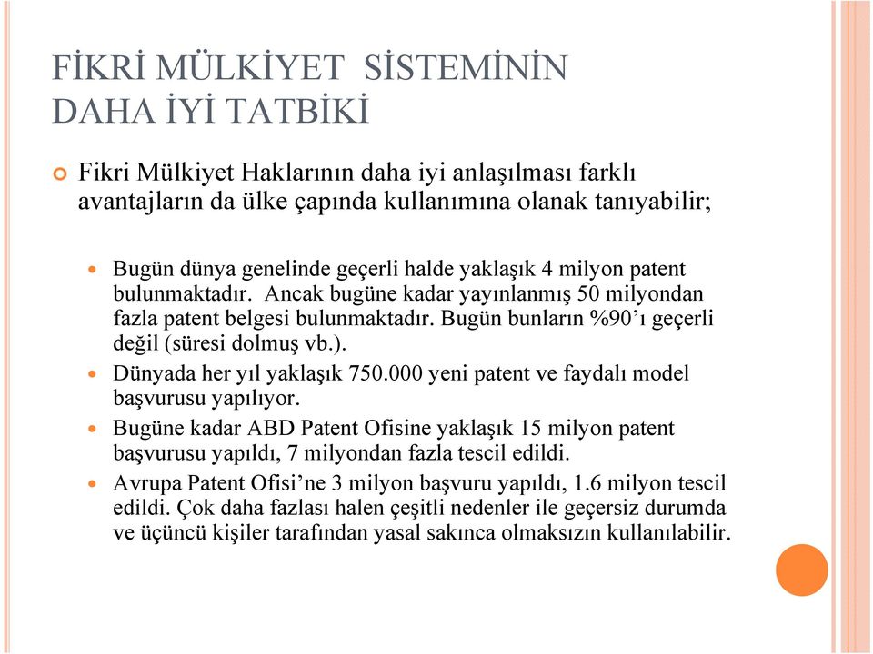 Dünyada her yıl yaklaşık 750.000 yeni patent ve faydalı model başvurusu yapılıyor. Bugüne kadar ABD Patent Ofisine yaklaşık 15 milyon patent başvurusu yapıldı, 7 milyondan fazla tescil edildi.