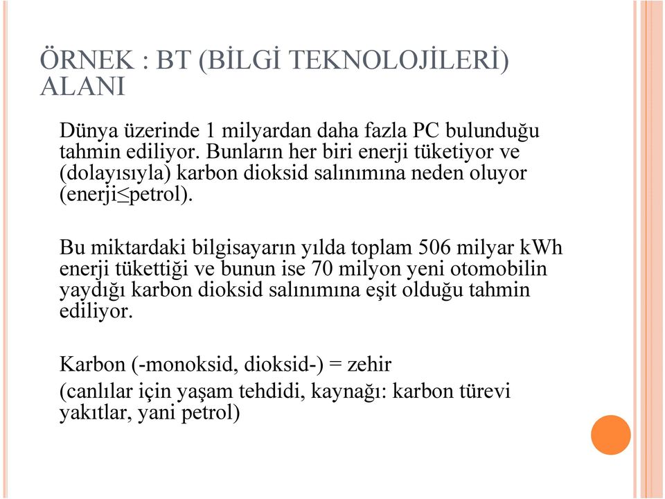 Bu miktardaki bilgisayarın yılda toplam 506 milyar kwh enerji tükettiği ve bunun ise 70 milyon yeni otomobilin yaydığı karbon