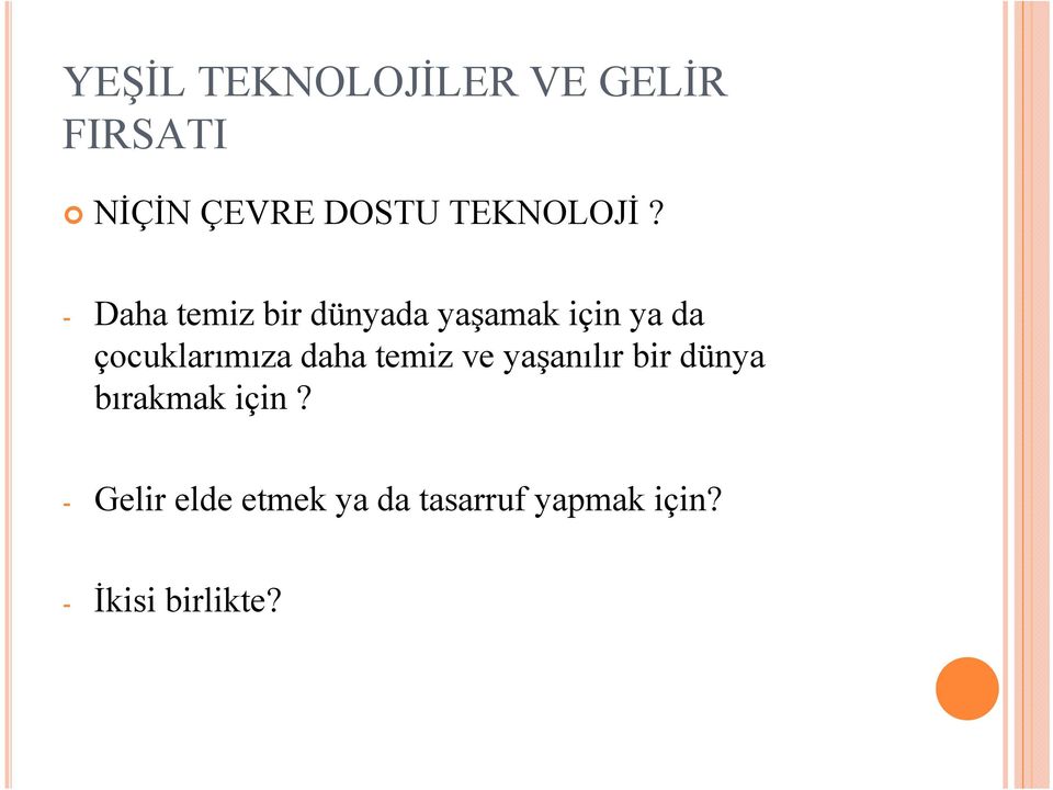 - Daha temiz bir dünyada yaşamak için ya da çocuklarımıza