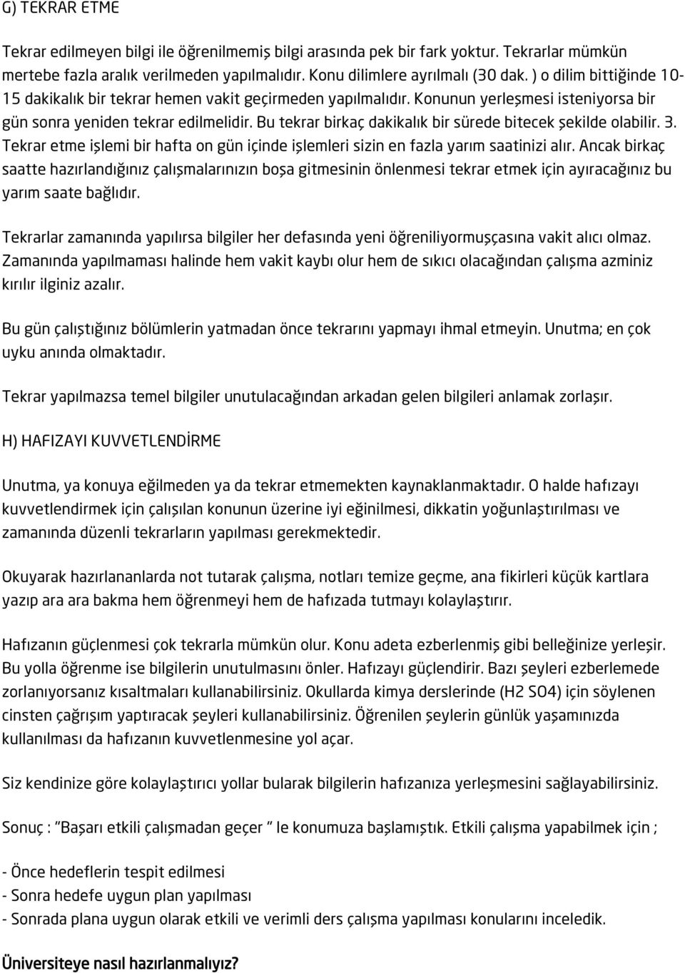 Bu tekrar birkaç dakikalık bir sürede bitecek şekilde olabilir. 3. Tekrar etme işlemi bir hafta on gün içinde işlemleri sizin en fazla yarım saatinizi alır.