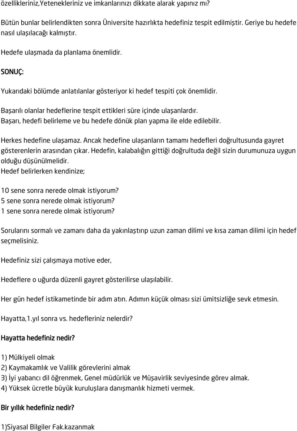 Başarılı olanlar hedeflerine tespit ettikleri süre içinde ulaşanlardır. Başarı, hedefi belirleme ve bu hedefe dönük plan yapma ile elde edilebilir. Herkes hedefine ulaşamaz.