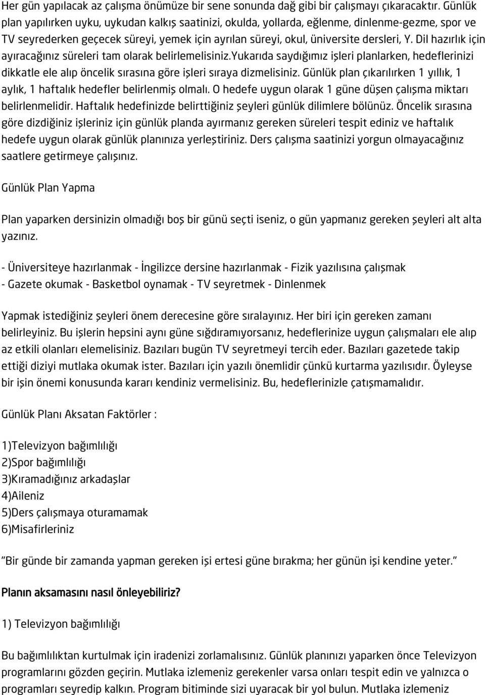 Dil hazırlık için ayıracağınız süreleri tam olarak belirlemelisiniz.yukarıda saydığımız işleri planlarken, hedeflerinizi dikkatle ele alıp öncelik sırasına göre işleri sıraya dizmelisiniz.