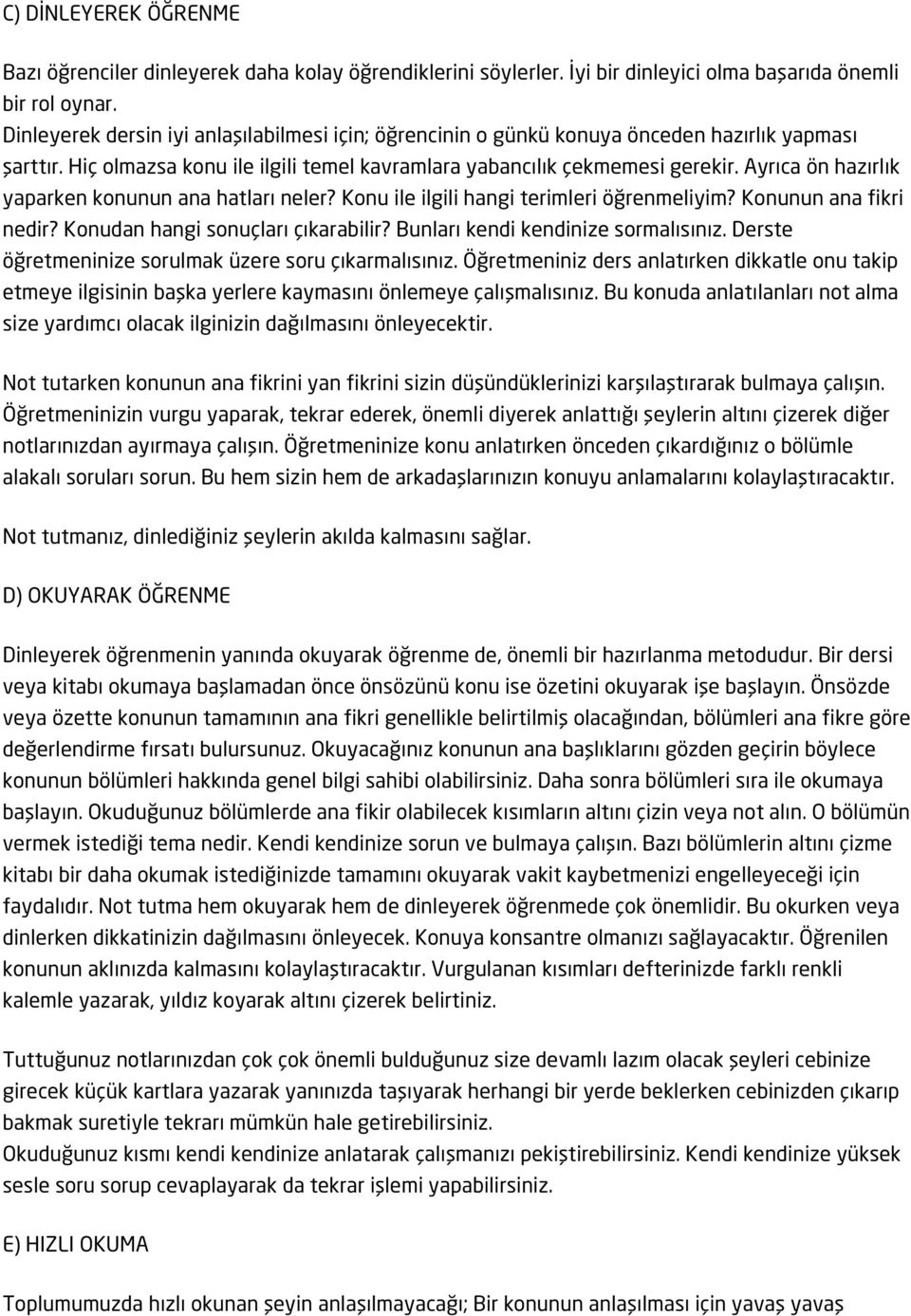 Ayrıca ön hazırlık yaparken konunun ana hatları neler? Konu ile ilgili hangi terimleri öğrenmeliyim? Konunun ana fikri nedir? Konudan hangi sonuçları çıkarabilir? Bunları kendi kendinize sormalısınız.