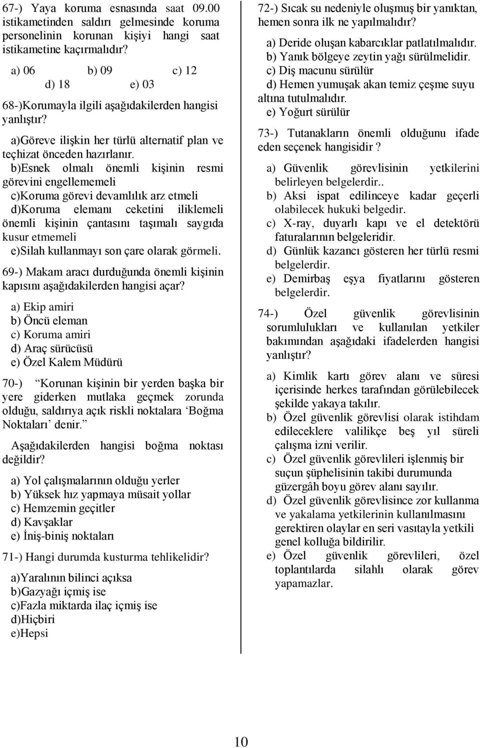 b)esnek olmalı önemli kiģinin resmi görevini engellememeli c)koruma görevi devamlılık arz etmeli d)koruma elemanı ceketini iliklemeli önemli kiģinin çantasını taģımalı saygıda kusur etmemeli e)silah