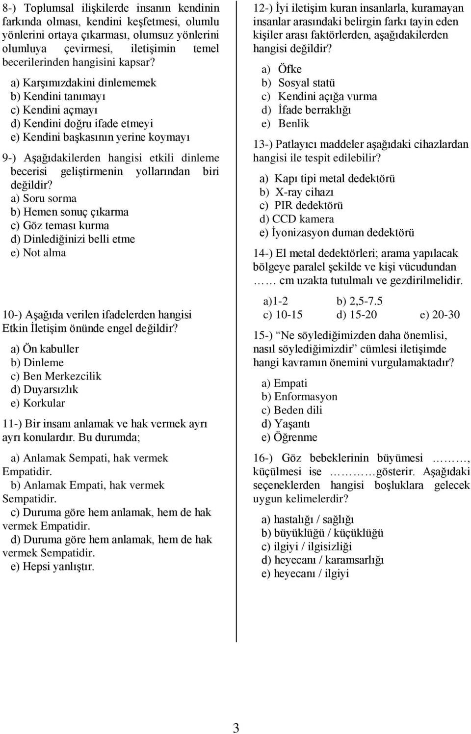 a) KarĢımızdakini dinlememek b) Kendini tanımayı c) Kendini açmayı d) Kendini doğru ifade etmeyi e) Kendini baģkasının yerine koymayı 9-) AĢağıdakilerden hangisi etkili dinleme becerisi geliģtirmenin