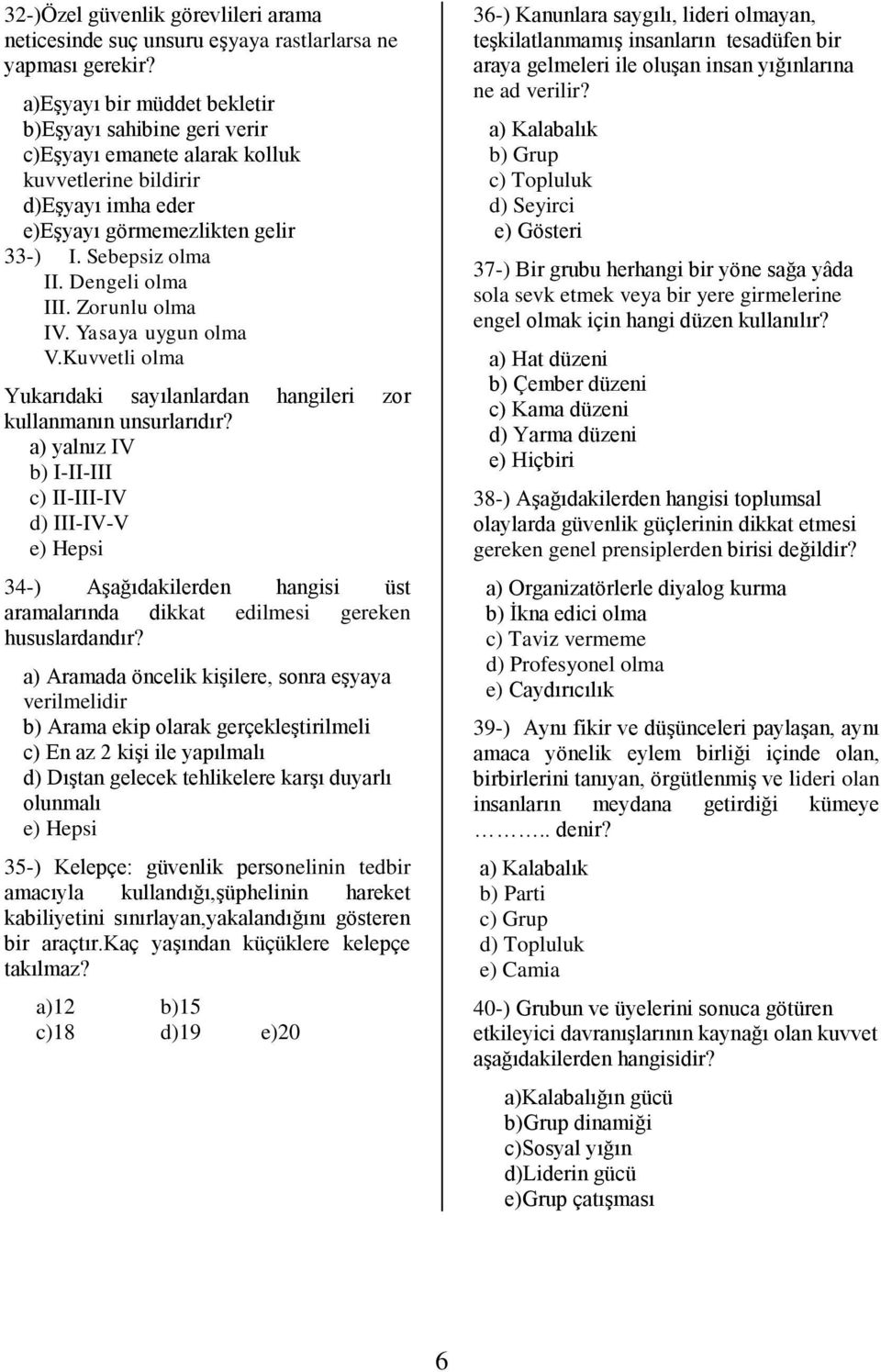 Dengeli olma III. Zorunlu olma IV. Yasaya uygun olma V.Kuvvetli olma Yukarıdaki sayılanlardan hangileri zor kullanmanın unsurlarıdır?