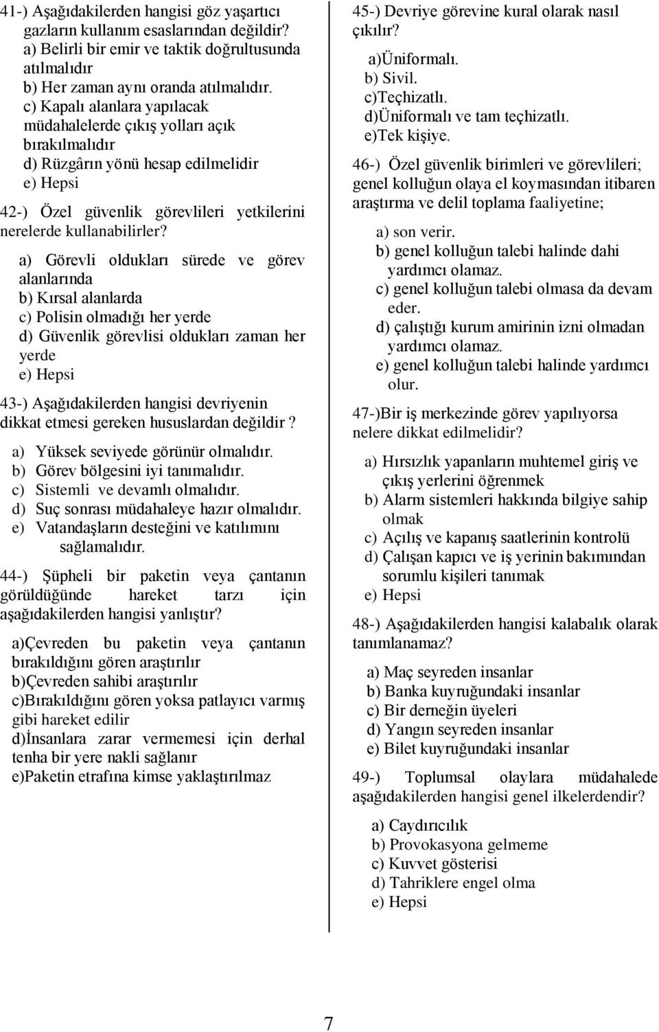 a) Görevli oldukları sürede ve görev alanlarında b) Kırsal alanlarda c) Polisin olmadığı her yerde d) Güvenlik görevlisi oldukları zaman her yerde 43-) AĢağıdakilerden hangisi devriyenin dikkat