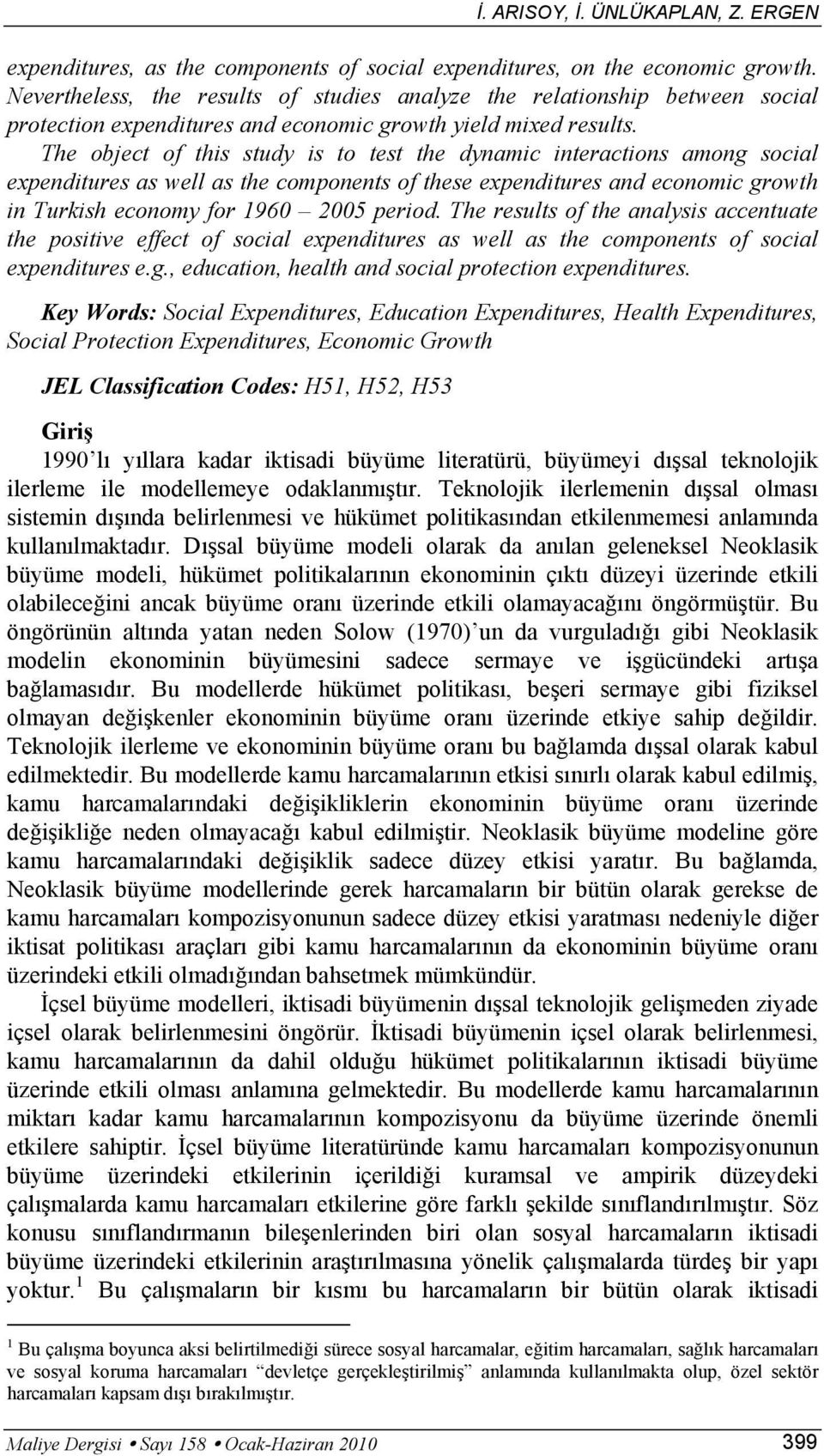 The object of this study is to test the dynmic interctions mong socil expenditures s well s the components of these expenditures nd economic growth in Turkish economy for 1960 2005 period.