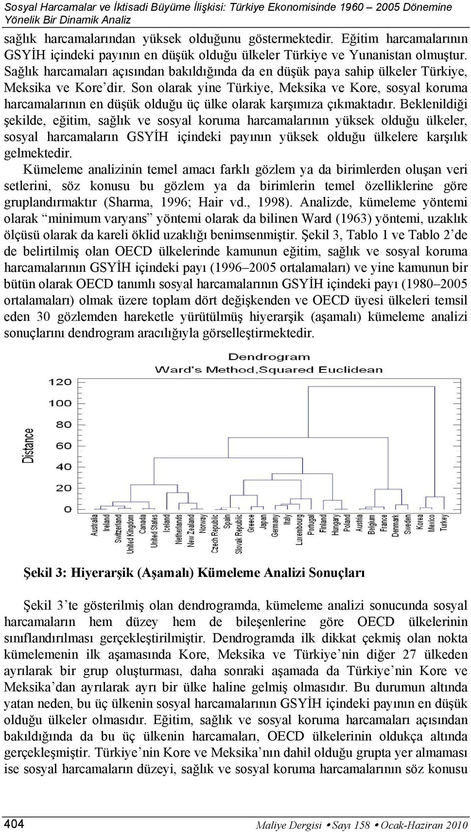 Son olrk yine Türkiye, Meksik ve Kore, sosyl korum hrcmlrının en düşük olduğu üç ülke olrk krşımız çıkmktdır.