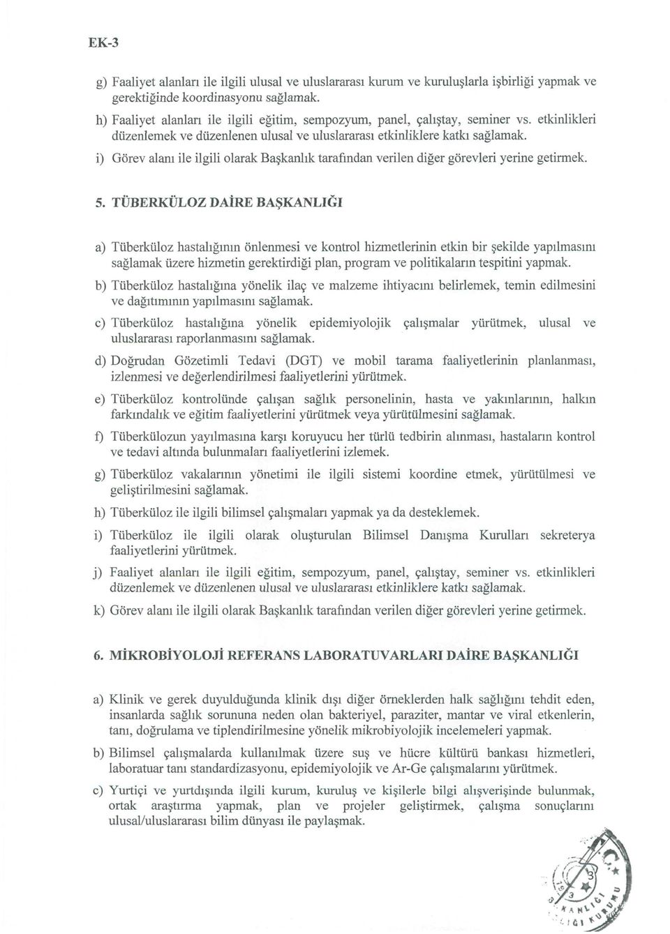 TÜBERKÜLOZ DAİRE BAŞKANLIĞI a) Tüberküloz hastalığının önlenmesi ve kontrol hizmetlerinin etkin bir şekilde yapılmasını sağlamak üzere hizmetin gerektirdiği plan, program ve politikaların tespitini