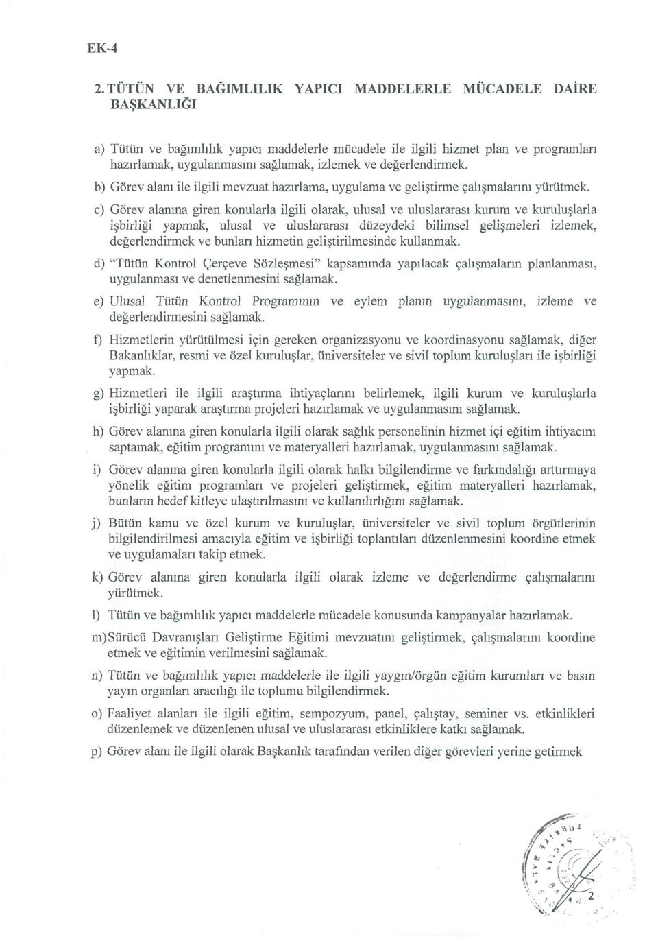 değerlendirmek. b) Görev alanı ile ilgili mevzuat hazırlama, uygulama ve geliştirme çalışmalarını yürütmek.