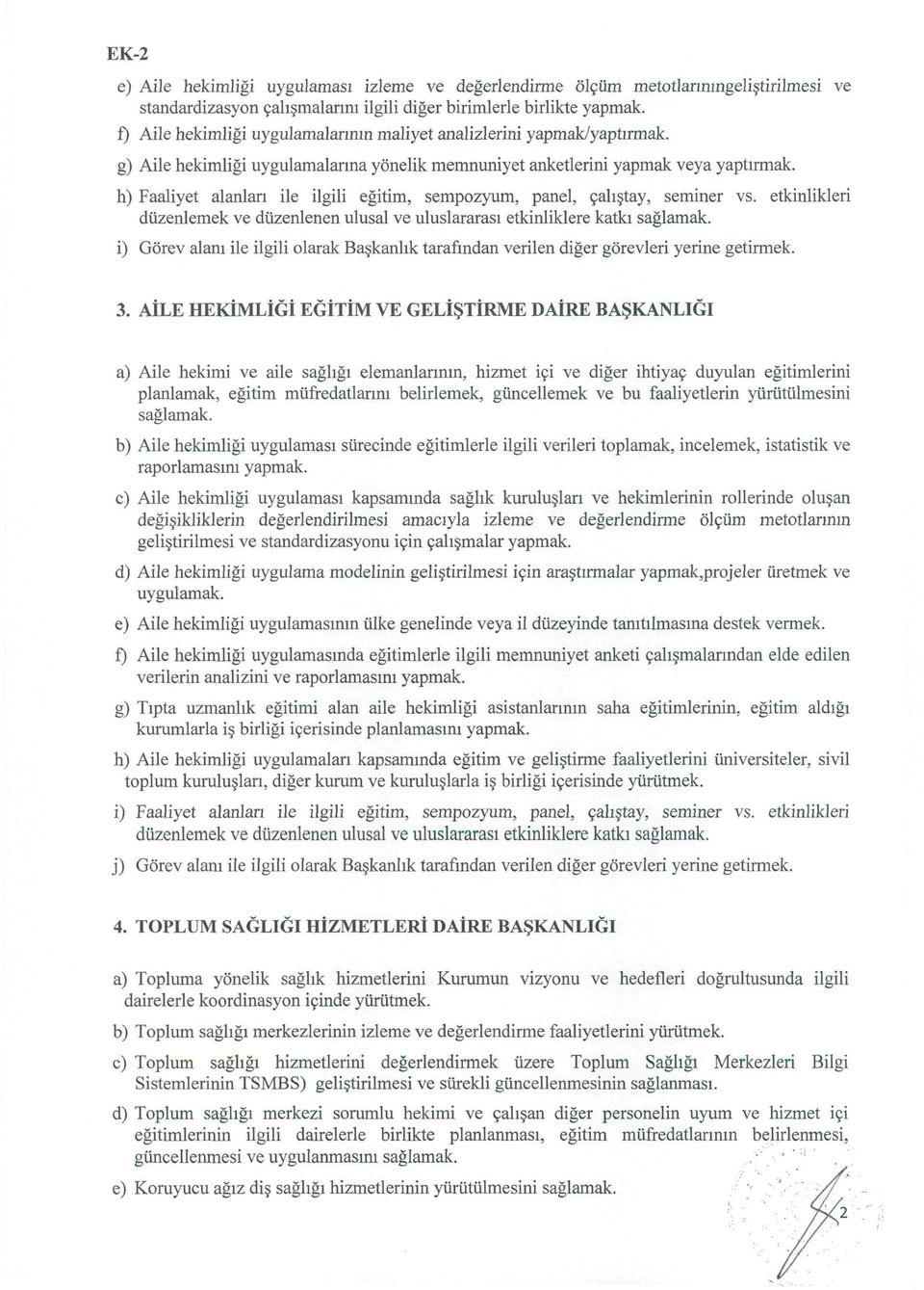 h) Faaliyet alanları ile ilgili eğitim, sempozyum, panel, çalıştay, seminer vs. etkinlikleri i) Görev alam ile ilgili olarak Başkanlık tarafından verilen diğer görevleri yerine getirmek. 3.