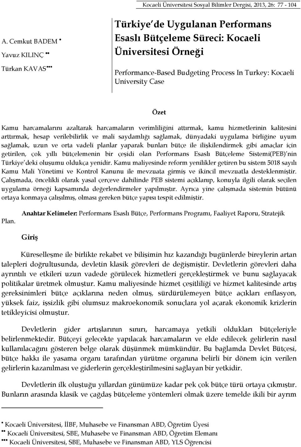 harcamalarını azaltarak harcamaların verimliliğini attırmak, kamu hizmetlerinin kalitesini arttırmak, hesap verilebilirlik ve mali saydamlığı sağlamak, dünyadaki uygulama birliğine uyum sağlamak,