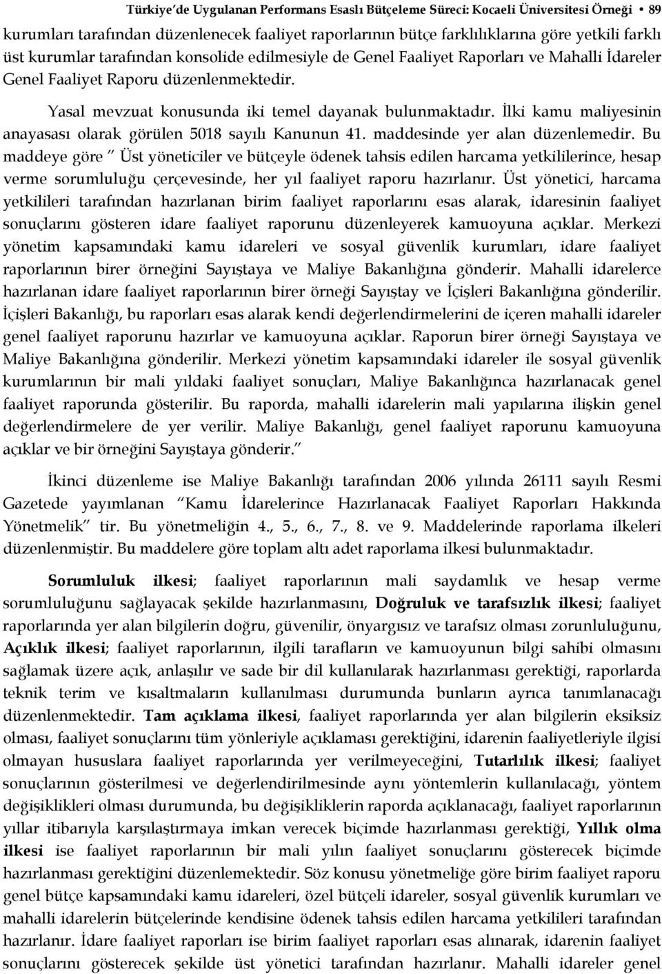 İlki kamu maliyesinin anayasası olarak görülen 5018 sayılı Kanunun 41. maddesinde yer alan düzenlemedir.