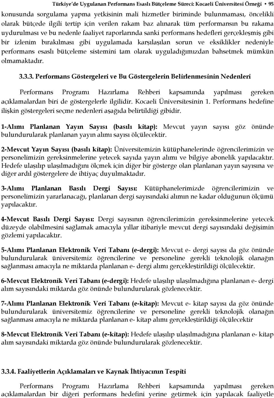 karşılaşılan sorun ve eksiklikler nedeniyle performans esaslı bütçeleme sistemini tam olarak uyguladığımızdan bahsetmek mümkün olmamaktadır. 3.