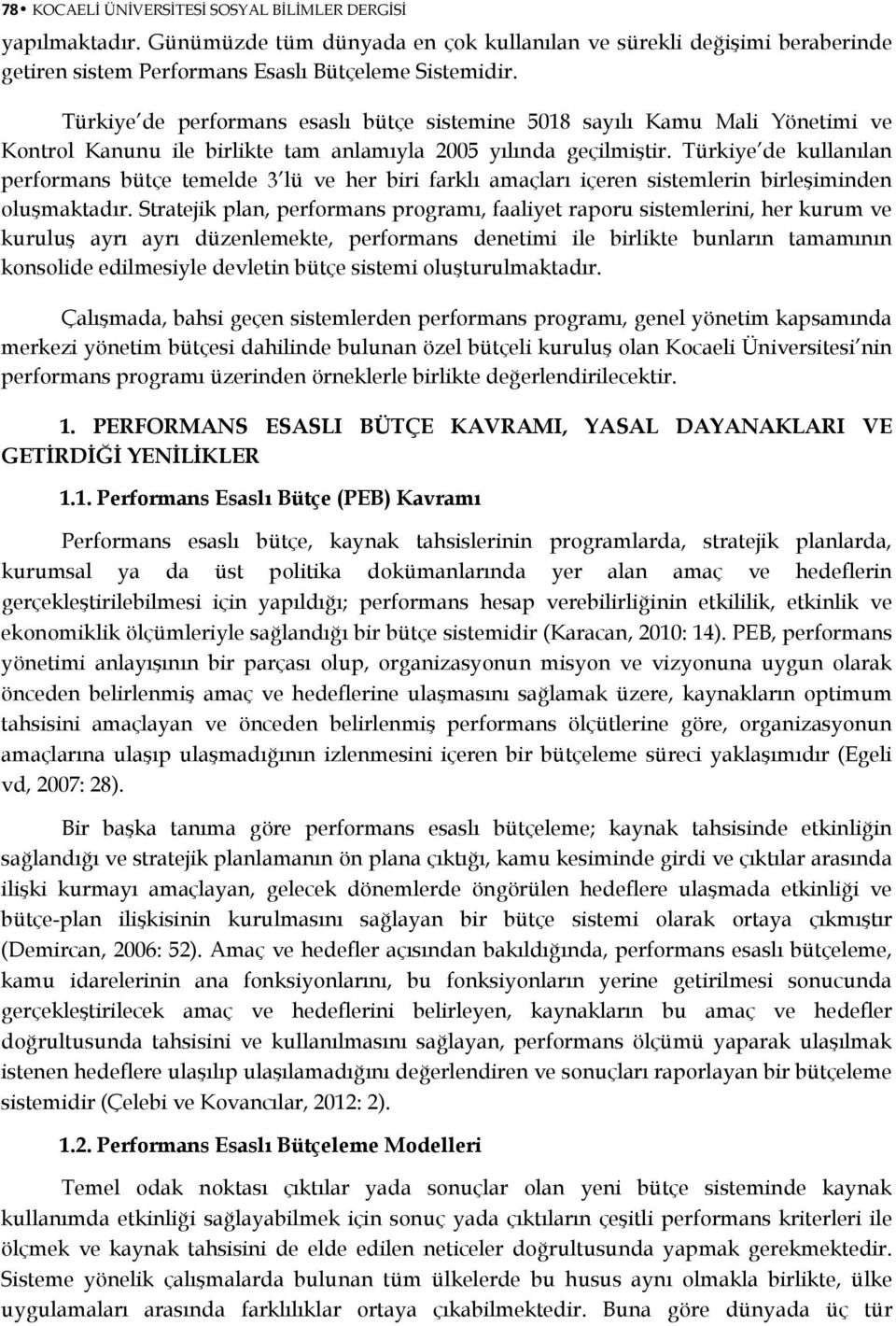 Türkiye de kullanılan performans bütçe temelde 3 lü ve her biri farklı amaçları içeren sistemlerin birleşiminden oluşmaktadır.