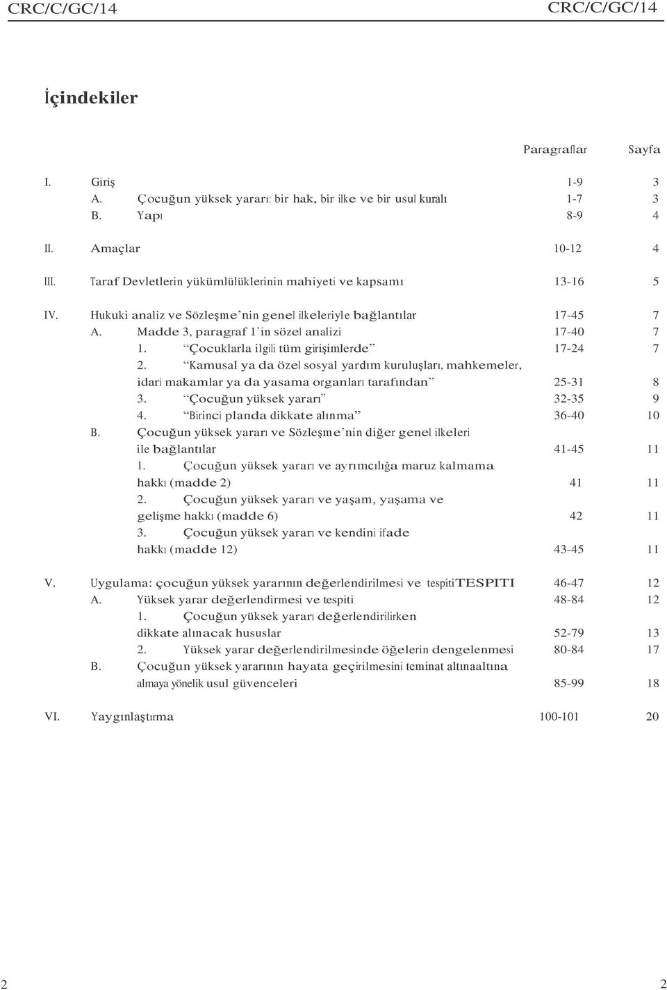 Çocuklarla ilgili tüm girişimlerde 17-24 7 2. Kamusal ya da özel sosyal yardım kuruluşları, mahkemeler, idari makamlar ya da yasama organları tarafından 25-31 8 3. Çocuğun yüksek yararı 32-35 9 4.