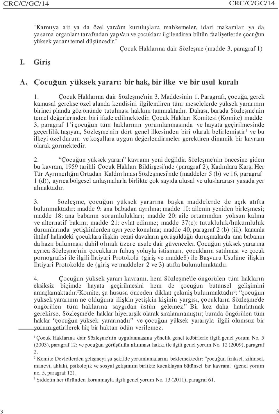 Paragrafı, çocuğa, gerek kamusal gerekse özel alanda kendisini ilgilendiren tüm meselelerde yüksek yararının birinci planda göz önünde tutulması hakkını tanımaktadır.