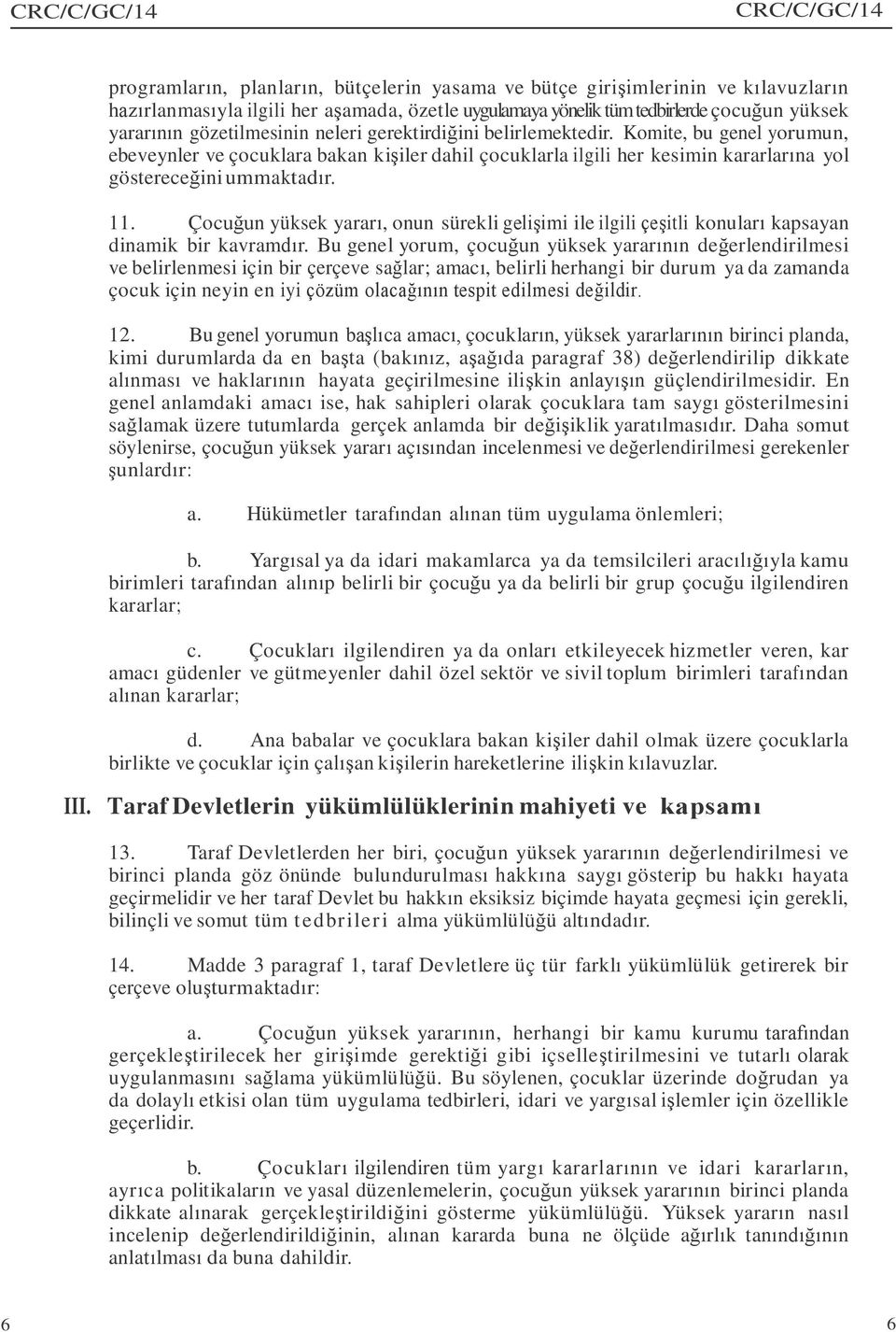 Çocuğun yüksek yararı, onun sürekli gelişimi ile ilgili çeşitli konuları kapsayan dinamik bir kavramdır.