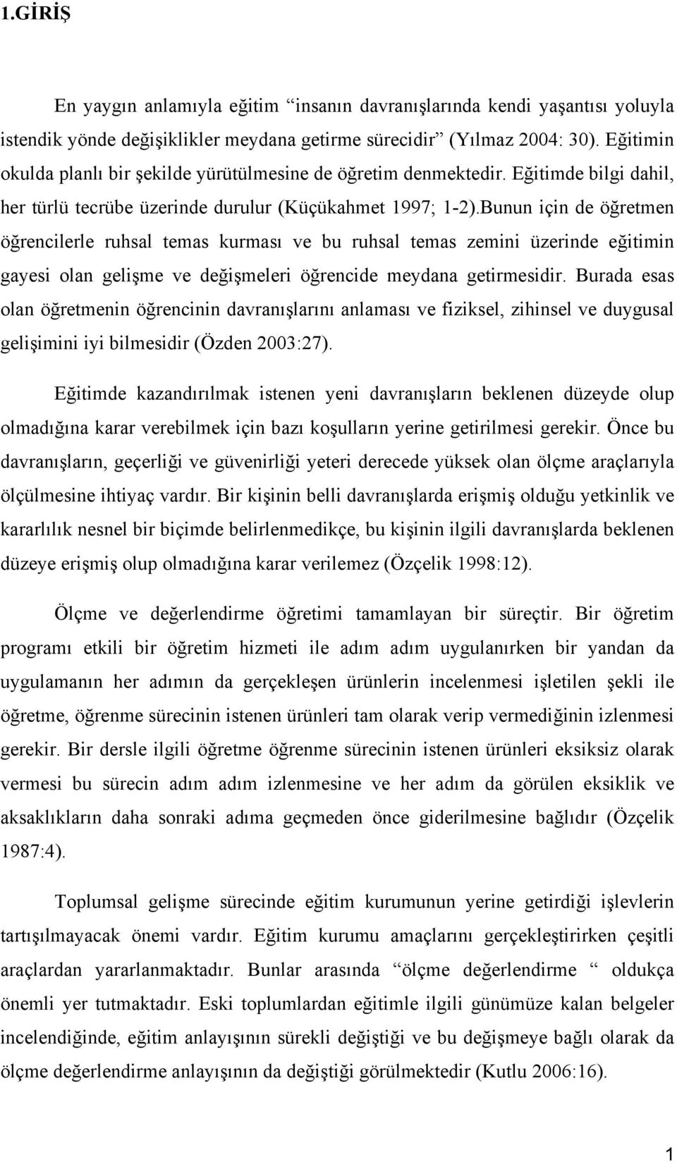 Bunun için de öğretmen öğrencilerle ruhsal temas kurması ve bu ruhsal temas zemini üzerinde eğitimin gayesi olan gelişme ve değişmeleri öğrencide meydana getirmesidir.