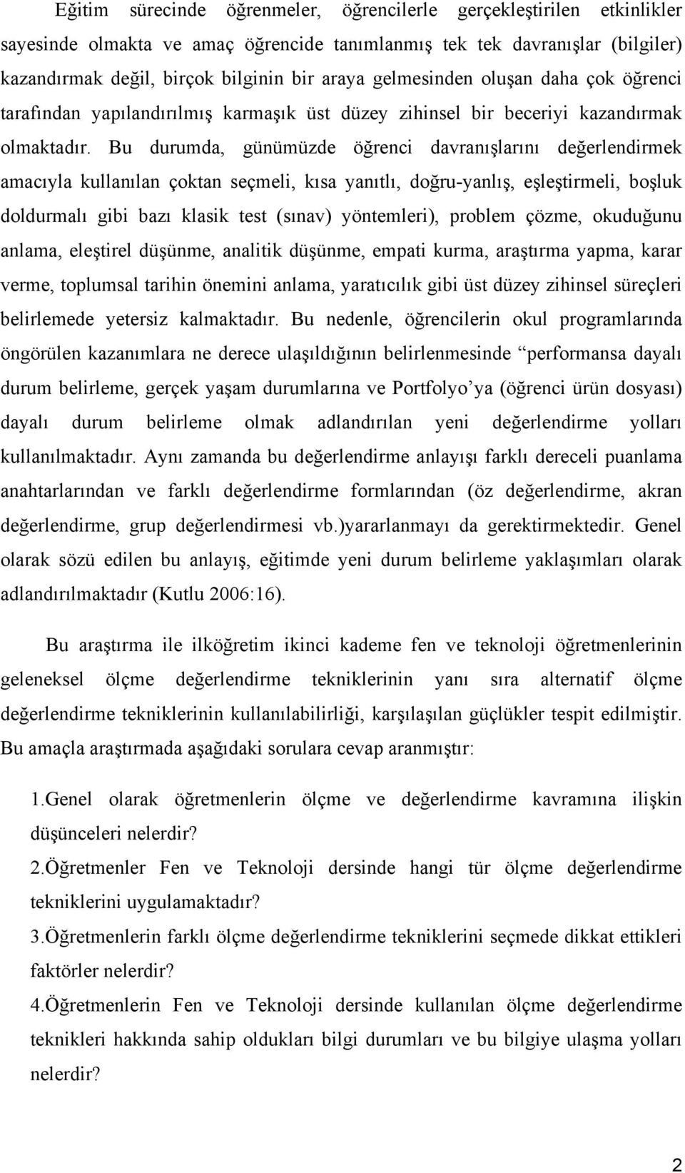 Bu durumda, günümüzde öğrenci davranışlarını değerlendirmek amacıyla kullanılan çoktan seçmeli, kısa yanıtlı, doğru-yanlış, eşleştirmeli, boşluk doldurmalı gibi bazı klasik test (sınav) yöntemleri),