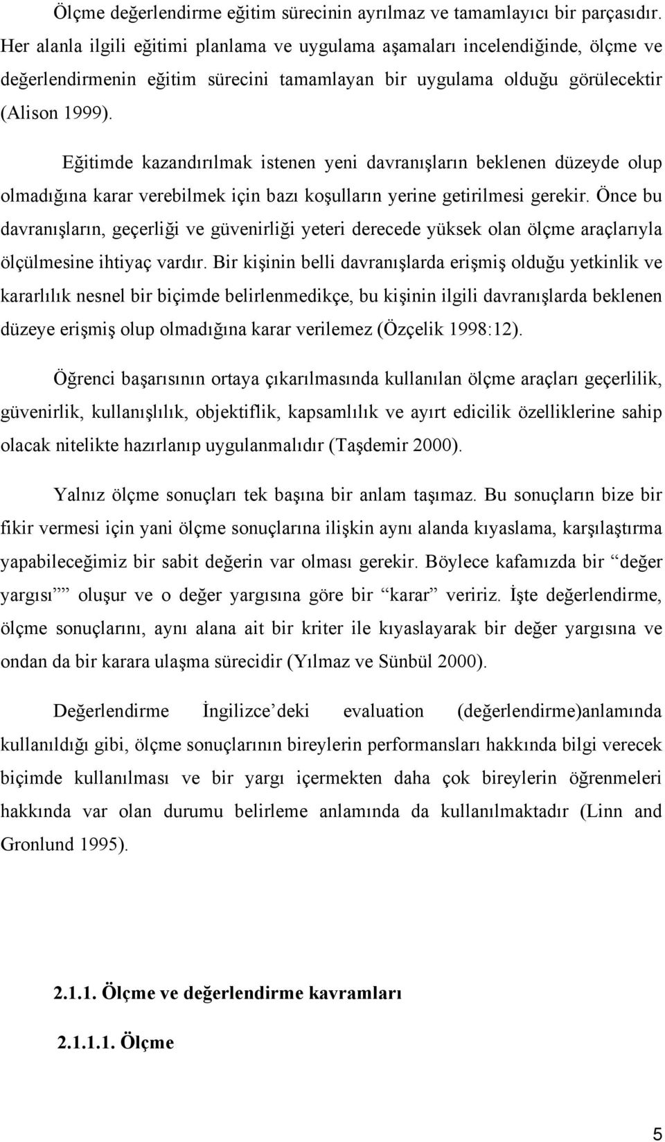 Eğitimde kazandırılmak istenen yeni davranışların beklenen düzeyde olup olmadığına karar verebilmek için bazı koşulların yerine getirilmesi gerekir.