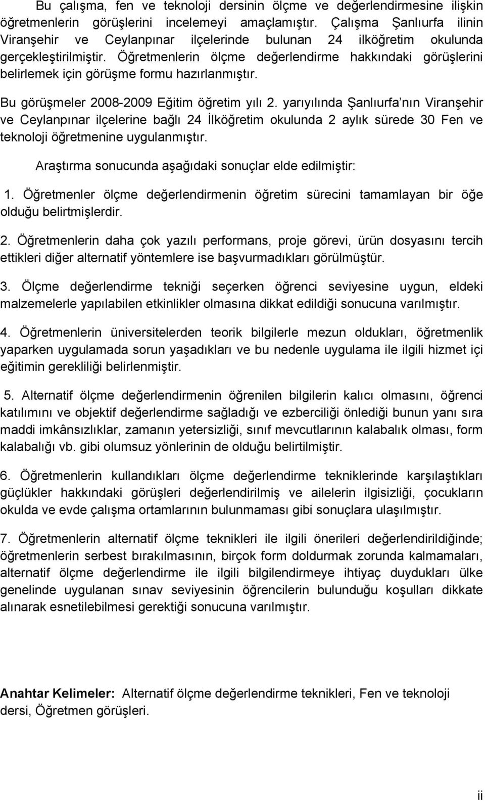 Öğretmenlerin ölçme değerlendirme hakkındaki görüşlerini belirlemek için görüşme formu hazırlanmıştır. Bu görüşmeler 2008-2009 Eğitim öğretim yılı 2.