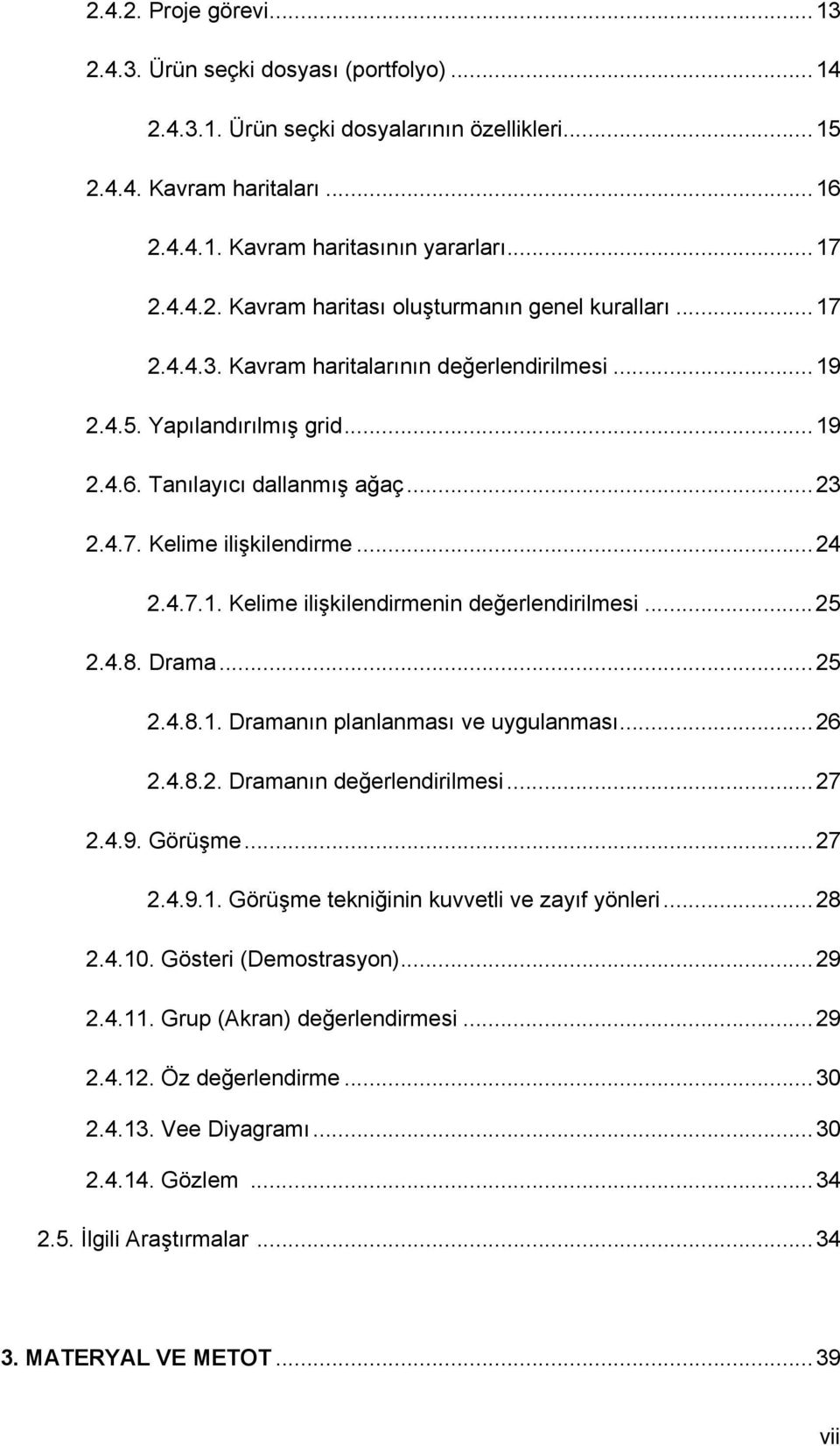 ..25 2.4.8. Drama...25 2.4.8.1. Dramanın planlanması ve uygulanması...26 2.4.8.2. Dramanın değerlendirilmesi...27 2.4.9. Görüşme...27 2.4.9.1. Görüşme tekniğinin kuvvetli ve zayıf yönleri...28 2.4.10.