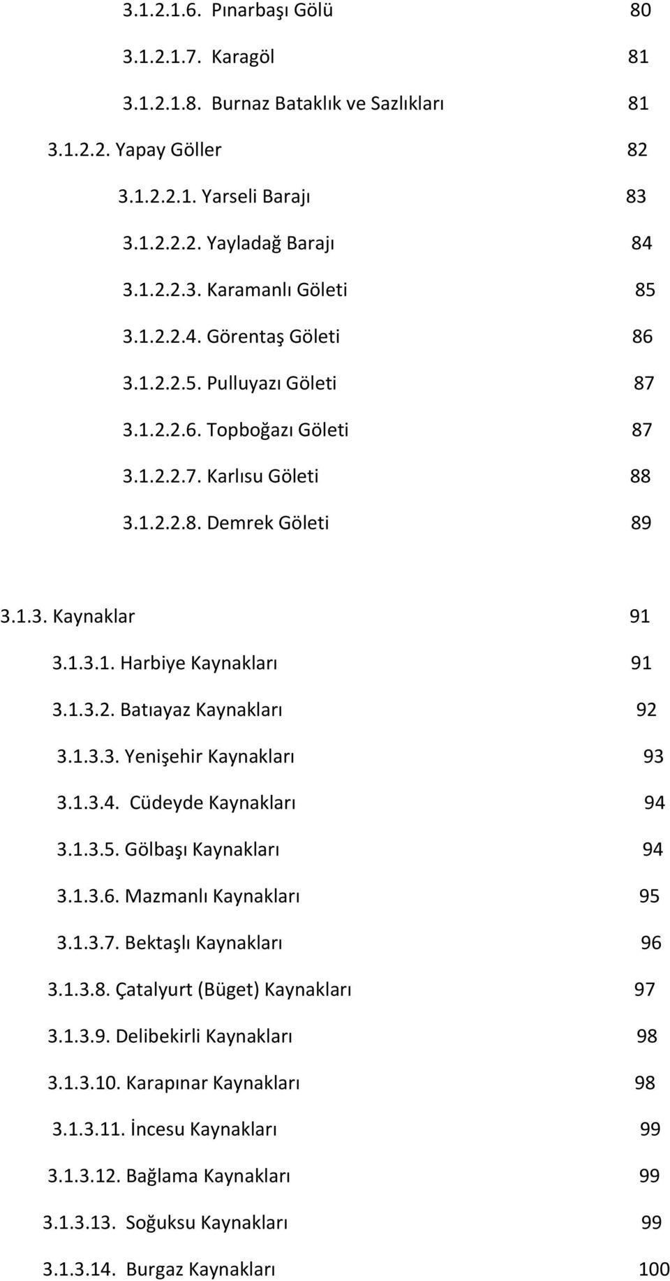 1.3.2. Batıayaz Kaynakları 92 3.1.3.3. Yenişehir Kaynakları 93 3.1.3.4. Cüdeyde Kaynakları 94 3.1.3.5. Gölbaşı Kaynakları 94 3.1.3.6. Mazmanlı Kaynakları 95 3.1.3.7. Bektaşlı Kaynakları 96 3.1.3.8.