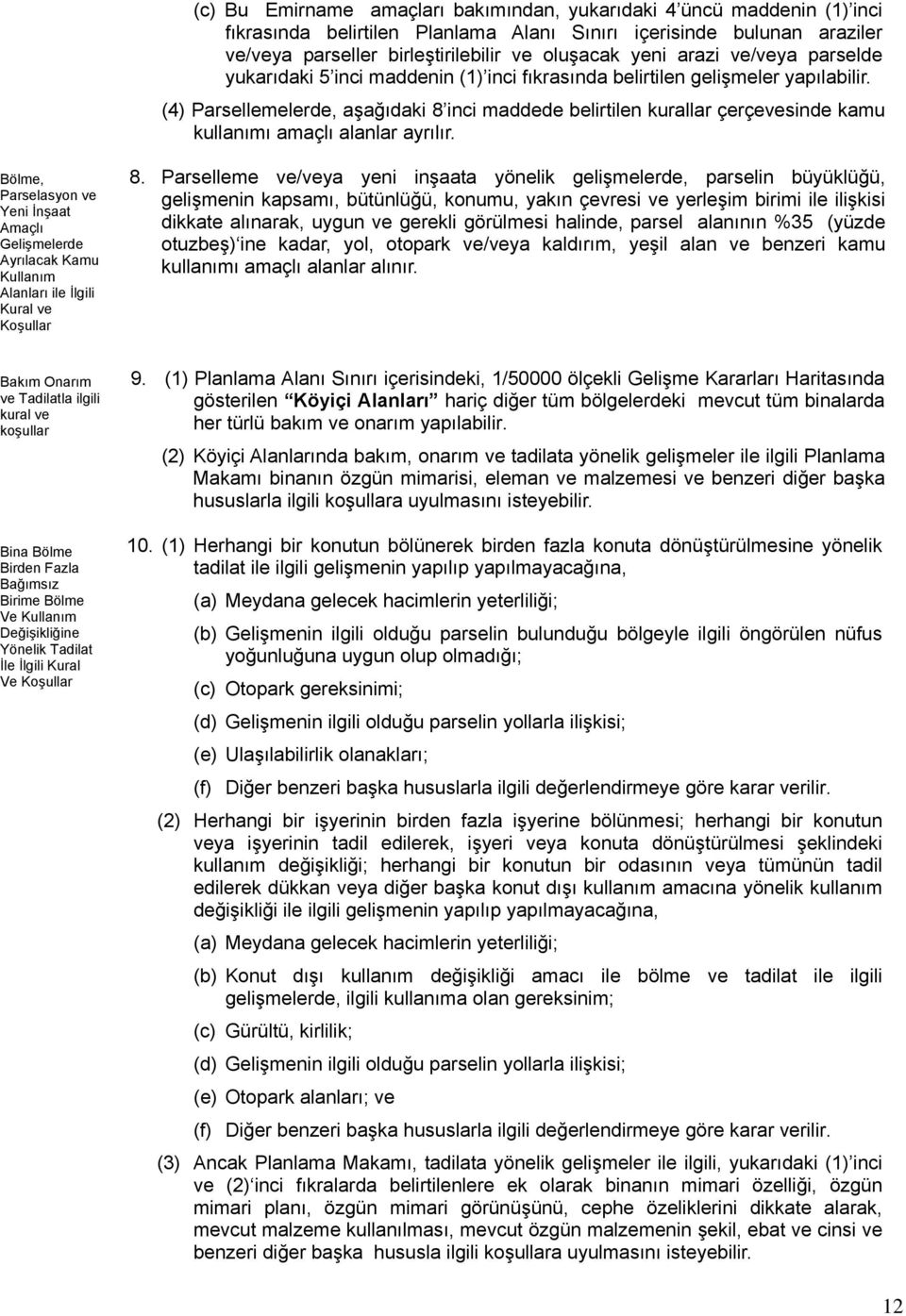 (4) Parsellemelerde, aşağıdaki 8 inci maddede belirtilen kurallar çerçevesinde kamu kullanımı amaçlı alanlar ayrılır.