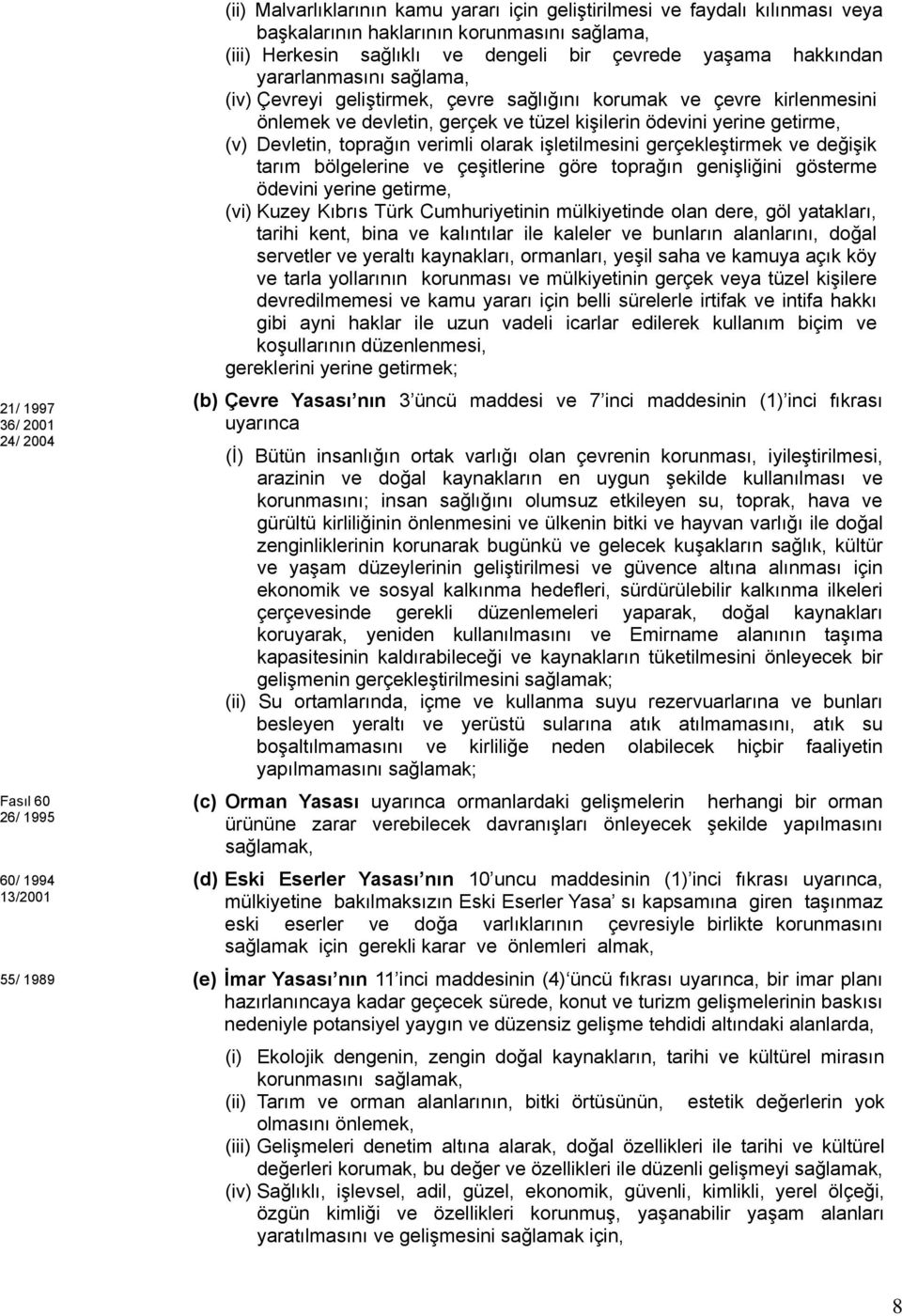 kişilerin ödevini yerine getirme, (v) Devletin, toprağın verimli olarak işletilmesini gerçekleştirmek ve değişik tarım bölgelerine ve çeşitlerine göre toprağın genişliğini gösterme ödevini yerine