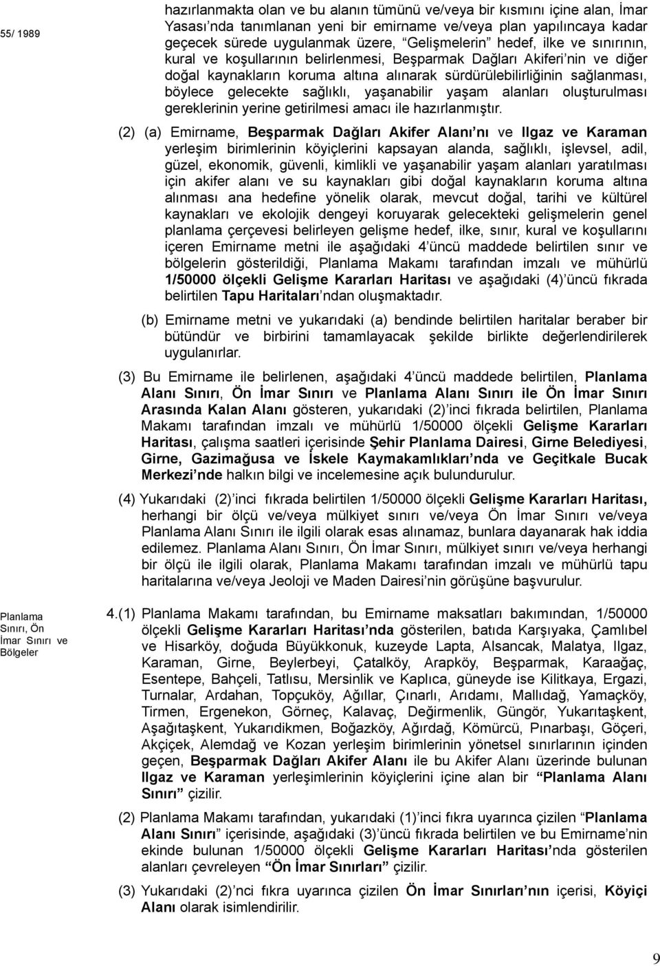 sürdürülebilirliğinin sağlanması, böylece gelecekte sağlıklı, yaşanabilir yaşam alanları oluşturulması gereklerinin yerine getirilmesi amacı ile hazırlanmıştır.