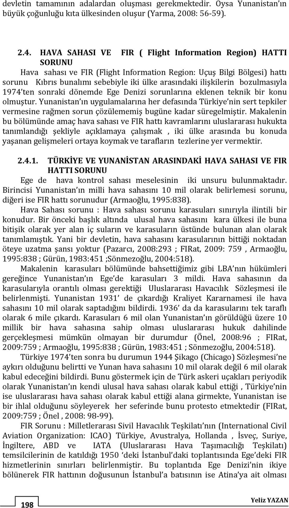 bozulmasıyla 1974 ten sonraki dönemde Ege Denizi sorunlarına eklenen teknik bir konu olmuştur.