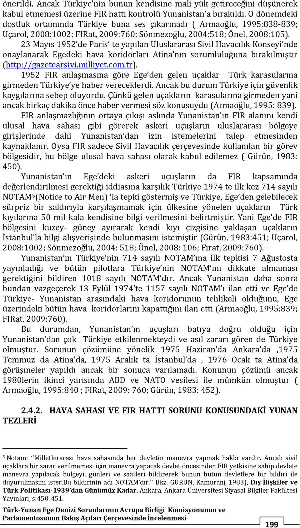 23 Mayıs 1952 de Paris te yapılan Uluslararası Sivil Havacılık Konseyi nde onaylanarak Egedeki hava koridorları Atina nın sorumluluğuna bırakılmıştır (http://gazetearsivi.milliyet.com.tr).